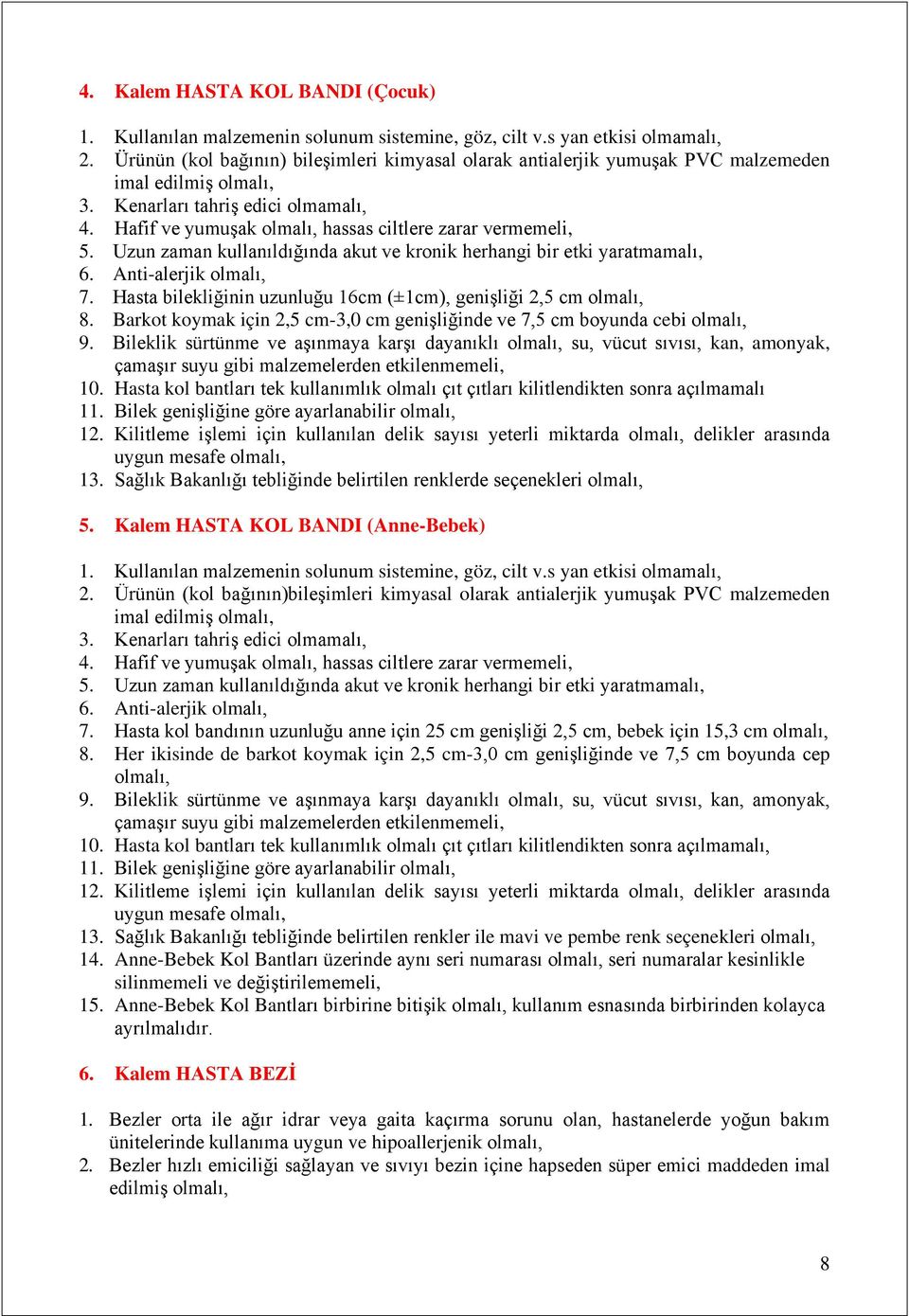 Hafif ve yumuşak olmalı, hassas ciltlere zarar vermemeli, 5. Uzun zaman kullanıldığında akut ve kronik herhangi bir etki yaratmamalı, 6. Anti-alerjik olmalı, 7.