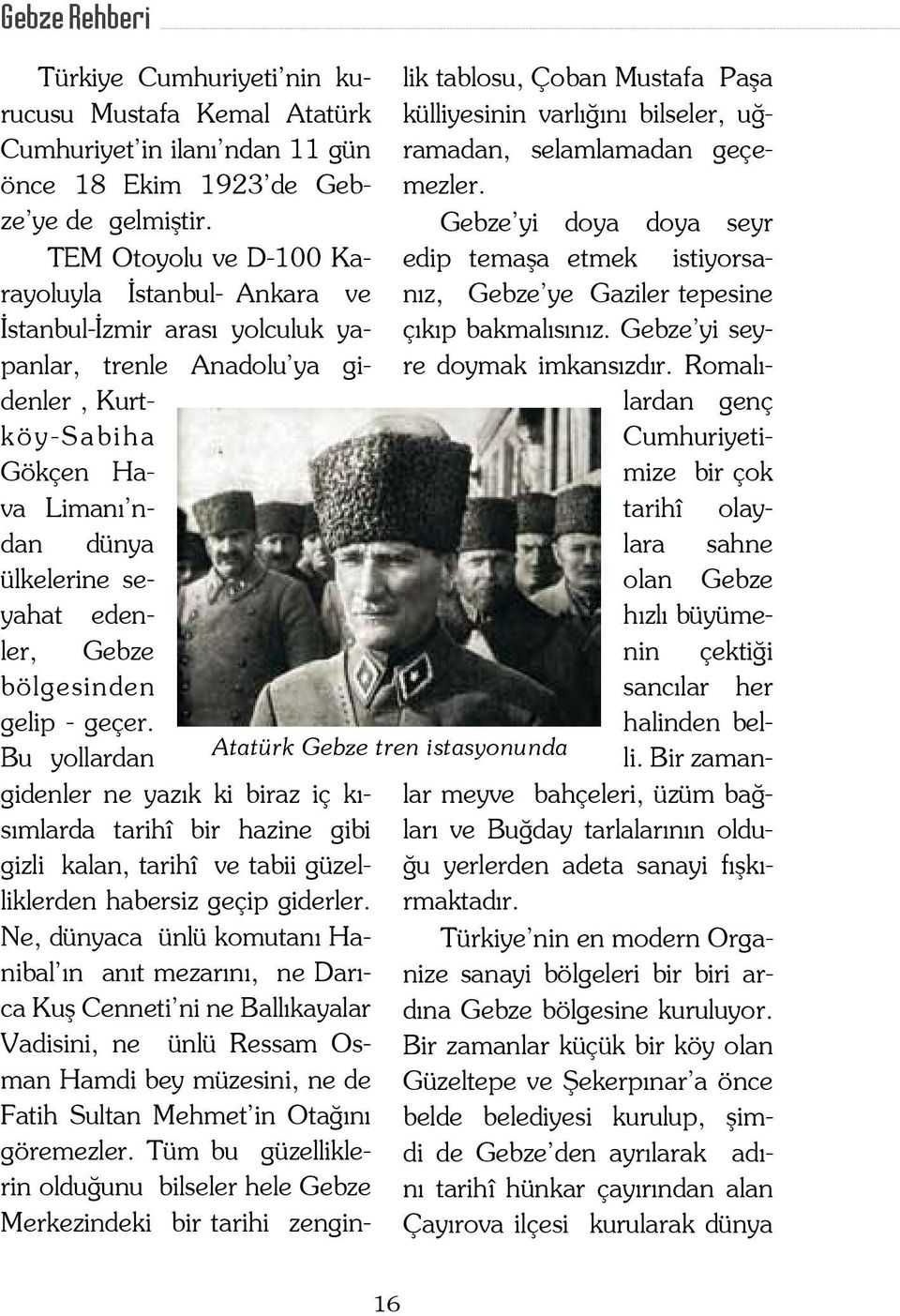 ri ne seya hat edenler, Geb ze böl ge sin den ge lip - ge çer. Bu yol lar dan Atatürk Gebze tren istasyonunda san c lar her ha lin den belli.