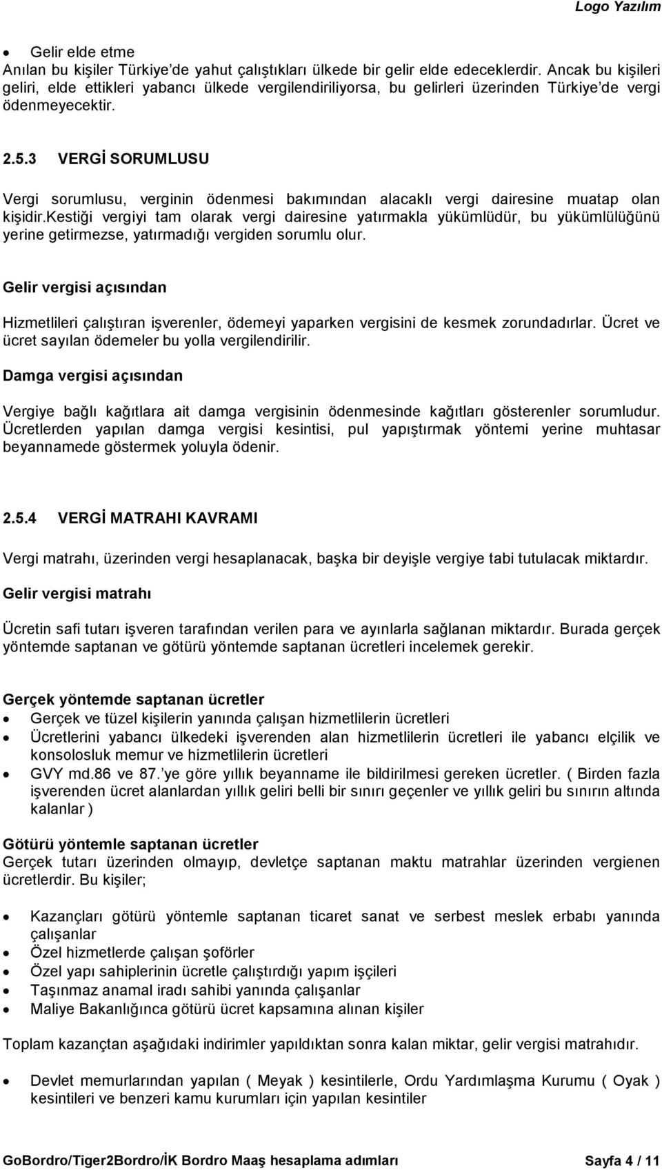 3 VERGĐ SORUMLUSU Vergi sorumlusu, verginin ödenmesi bakımından alacaklı vergi dairesine muatap olan kişidir.