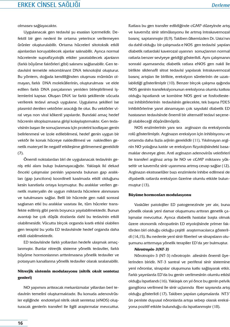 Ayrıca normal hücrelerde suprafizyolojik etkiler yaratabilecek ajanların (farklı büyüme faktörleri gibi) salınımı sağlanabilir. Gen tedavisini temelde rekombinant DNA teknolojisi oluşturur.