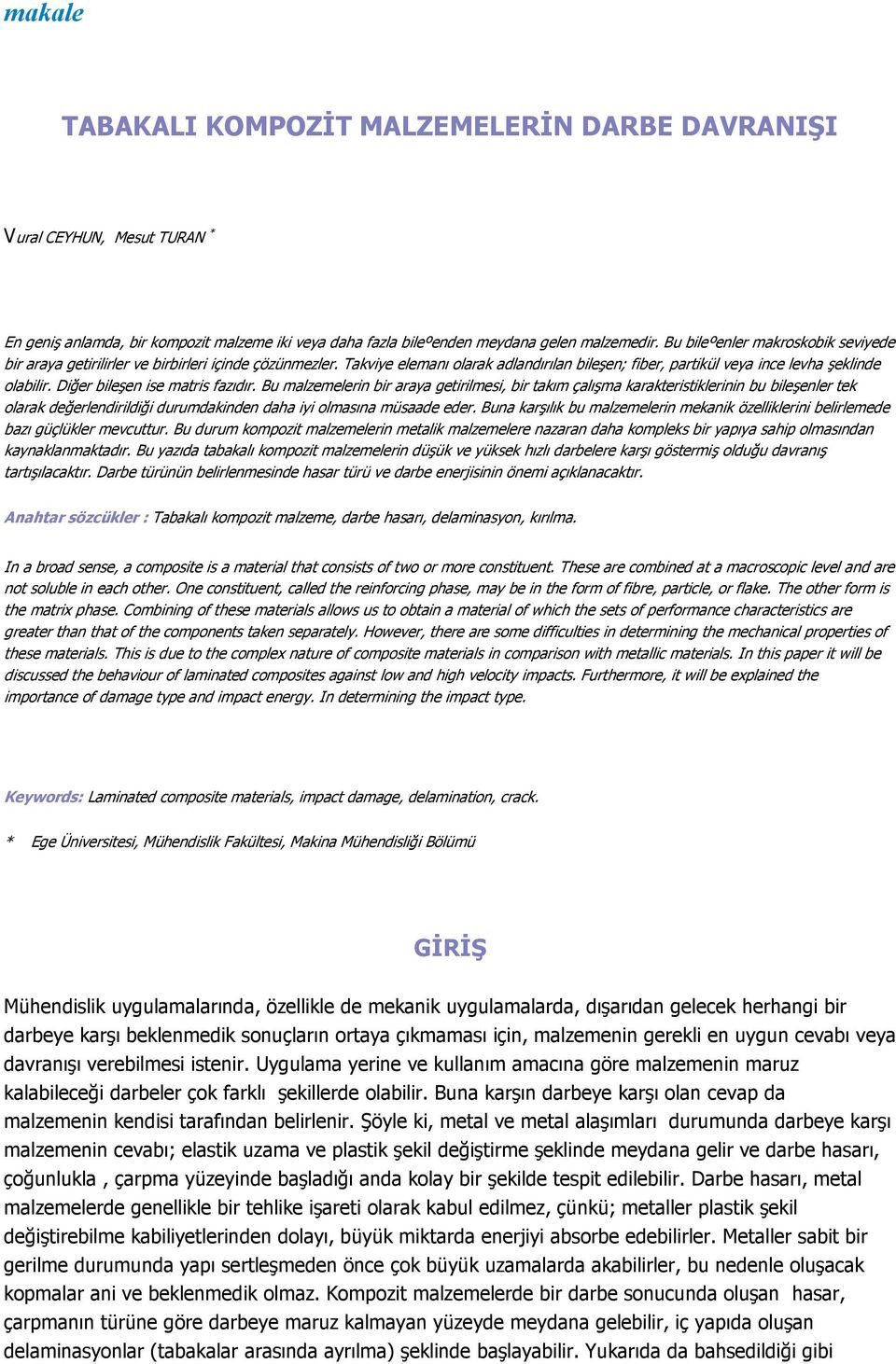 Diğer bileşen ise matris fazıdır. Bu malzemelerin bir araya getirilmesi, bir takım çalışma karakteristiklerinin bu bileşenler tek olarak değerlendirildiği durumdakinden daha iyi olmasına müsaade eder.