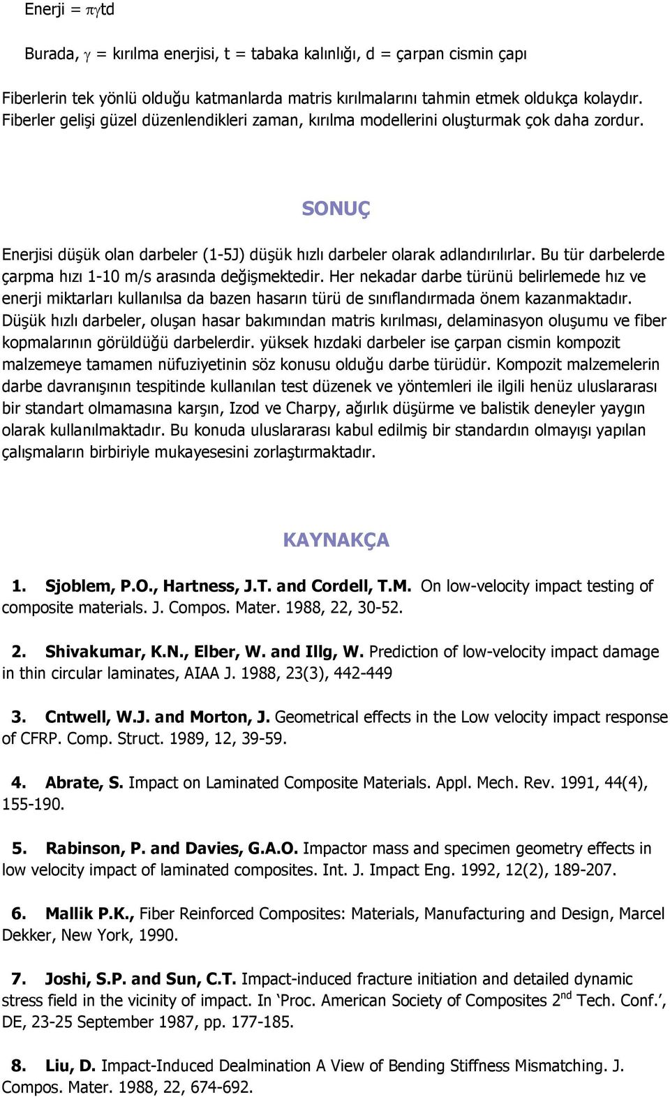 Bu tür darbelerde çarpma hızı 1-10 m/s arasında değişmektedir. Her nekadar darbe türünü belirlemede hız ve enerji miktarları kullanılsa da bazen hasarın türü de sınıflandırmada önem kazanmaktadır.