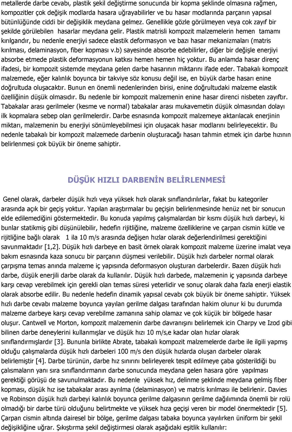 Plastik matrisli kompozit malzemelerin hemen tamamı kırılgandır, bu nedenle enerjiyi sadece elastik deformasyon ve bazı hasar mekanizmaları (matris kırılması, delaminasyon, fiber kopması v.