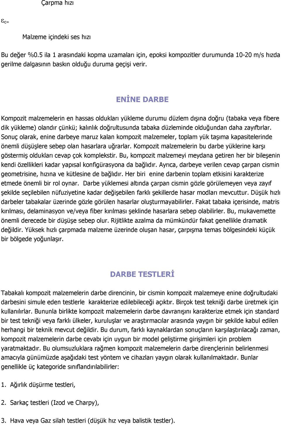 zayıftırlar. Sonuç olarak, enine darbeye maruz kalan kompozit malzemeler, toplam yük taşıma kapasitelerinde önemli düşüşlere sebep olan hasarlara uğrarlar.