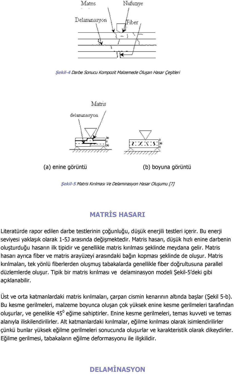 Matris hasarı, düşük hızlı enine darbenin oluşturduğu hasarın ilk tipidir ve genellikle matris kırılması şeklinde meydana gelir.