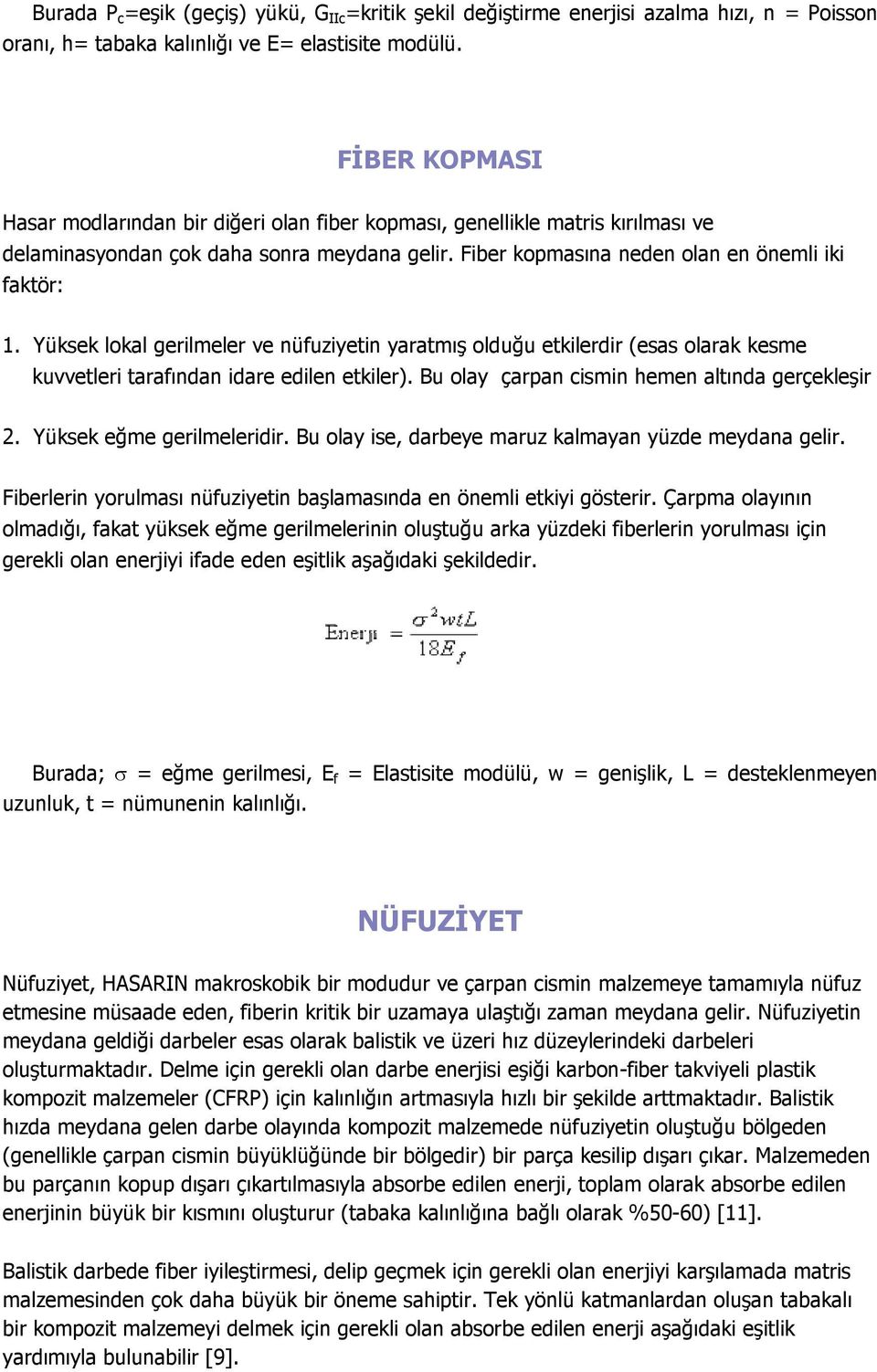 Yüksek lokal gerilmeler ve nüfuziyetin yaratmış olduğu etkilerdir (esas olarak kesme kuvvetleri tarafından idare edilen etkiler). Bu olay çarpan cismin hemen altında gerçekleşir 2.