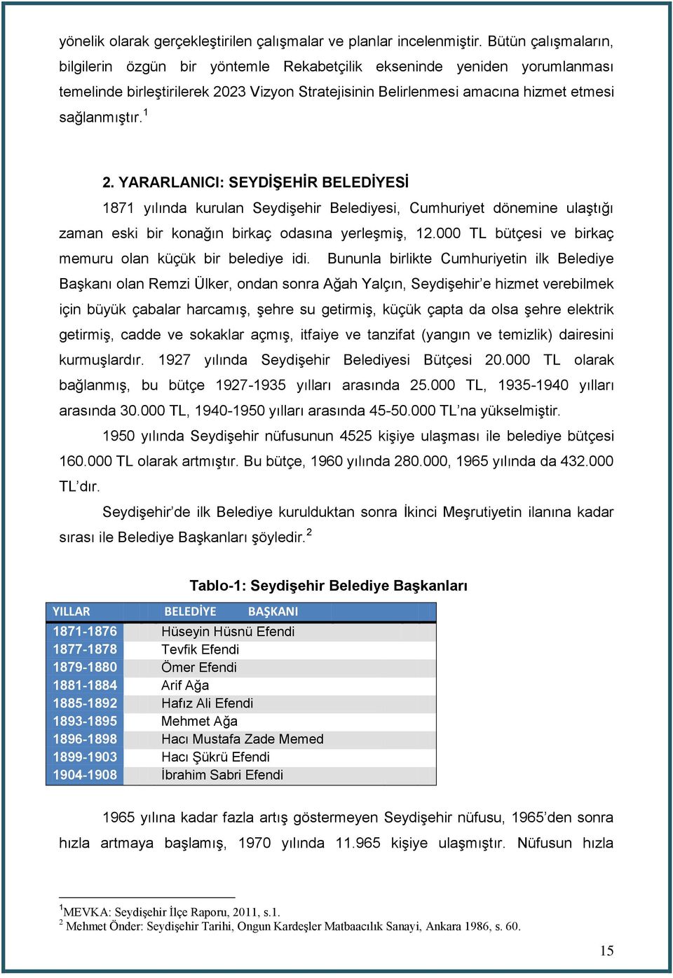 YARARLANICI: SEYDİŞEHİR BELEDİYESİ 1871 yılında kurulan Seydişehir Belediyesi, Cumhuriyet dönemine ulaştığı zaman eski bir konağın birkaç odasına yerleşmiş, 12.