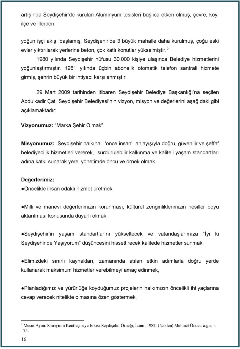 1981 yılında üçbin abonelik otomatik telefon santrali hizmete girmiş, şehrin büyük bir ihtiyacı karşılanmıştır.