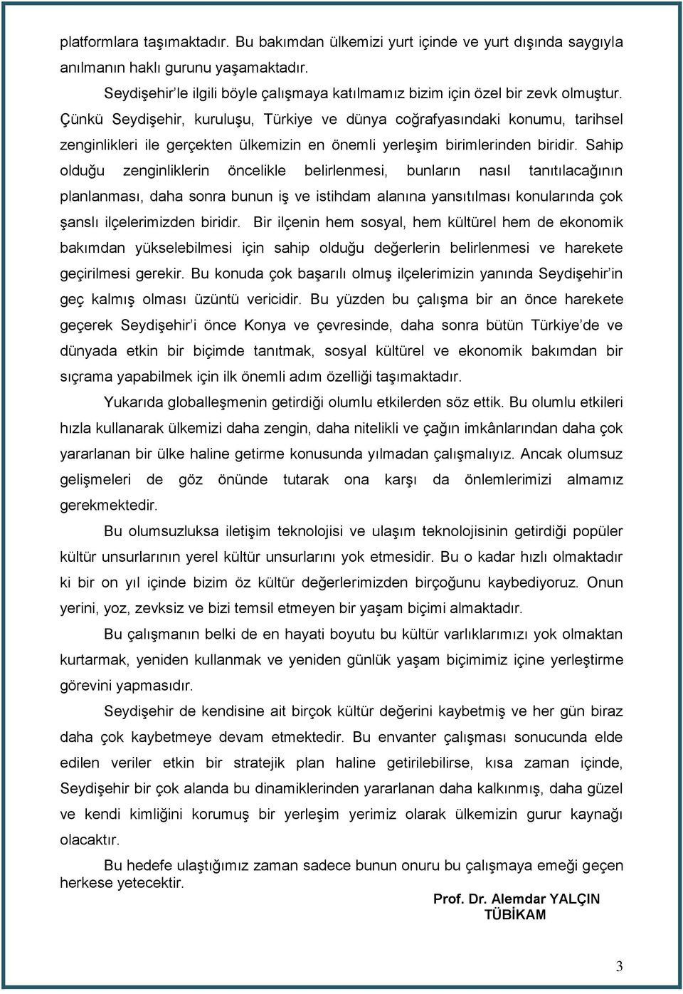 Çünkü Seydişehir, kuruluşu, Türkiye ve dünya coğrafyasındaki konumu, tarihsel zenginlikleri ile gerçekten ülkemizin en önemli yerleşim birimlerinden biridir.