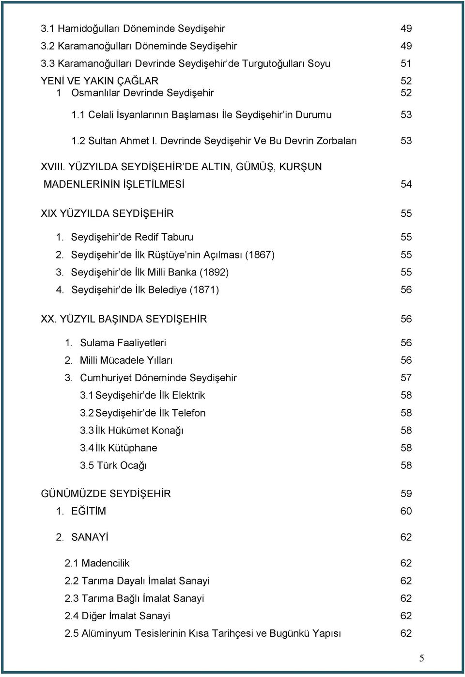 2 Sultan Ahmet I. Devrinde Seydişehir Ve Bu Devrin Zorbaları 53 XVIII. YÜZYILDA SEYDİŞEHİR DE ALTIN, GÜMÜŞ, KURŞUN MADENLERİNİN İŞLETİLMESİ 54 XIX YÜZYILDA SEYDİŞEHİR 55 1.