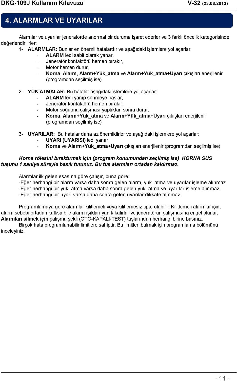 (programdan seçilmiş ise) 2- YÜK ATMALAR: Bu hatalar aşağıdaki işlemlere yol açarlar: - ALARM ledi yanıp sönmeye başlar, - Jeneratör kontaktörü hemen bırakır, - Motor soğutma çalışması yaptıktan