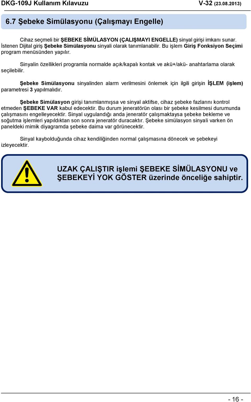 Şebeke Simülasyonu sinyalinden alarm verilmesini önlemek için ilgili girişin İŞLEM (işlem) parametresi 3 yapılmalıdır.