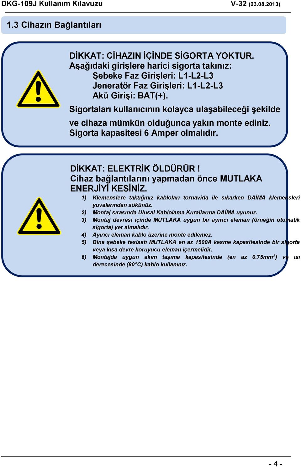 Cihaz bağlantılarını yapmadan önce MUTLAKA ENERJİYİ KESİNİZ. 1) Klemenslere taktığınız kabloları tornavida ile sıkarken DAİMA klemensleri yuvalarından sökünüz.