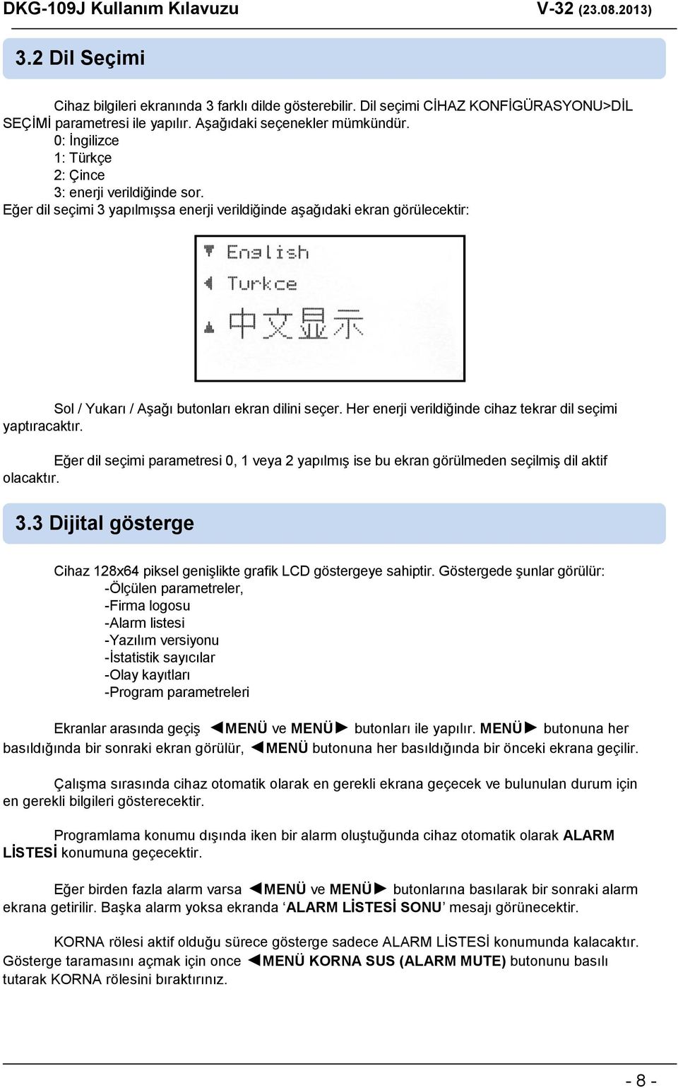 Her enerji verildiğinde cihaz tekrar dil seçimi yaptıracaktır. Eğer dil seçimi parametresi 0, 1 veya 2 yapılmış ise bu ekran görülmeden seçilmiş dil aktif olacaktır. 3.