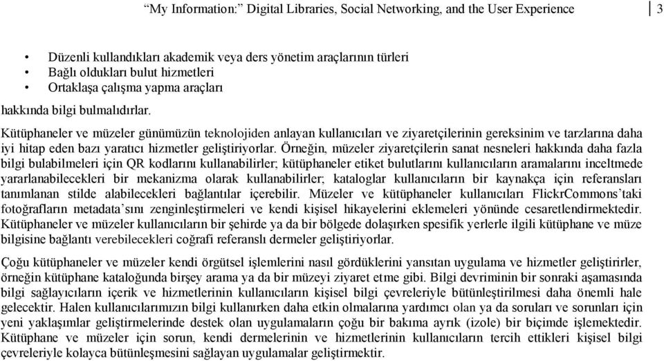 Kütüphaneler ve müzeler günümüzün teknolojiden anlayan kullanıcıları ve ziyaretçilerinin gereksinim ve tarzlarına daha iyi hitap eden bazı yaratıcı hizmetler geliştiriyorlar.