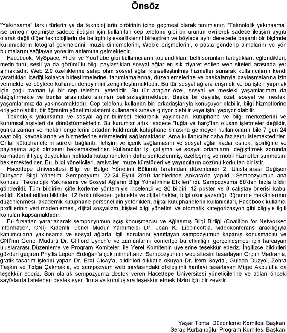 birleştiren ve böylece aynı derecede başarılı bir biçimde kullanıcıların fotoğraf çekmelerini, müzik dinlemelerini, Web e erişmelerini, e-posta gönderip almalarını ve yön bulmalarını sağlayan yönelim