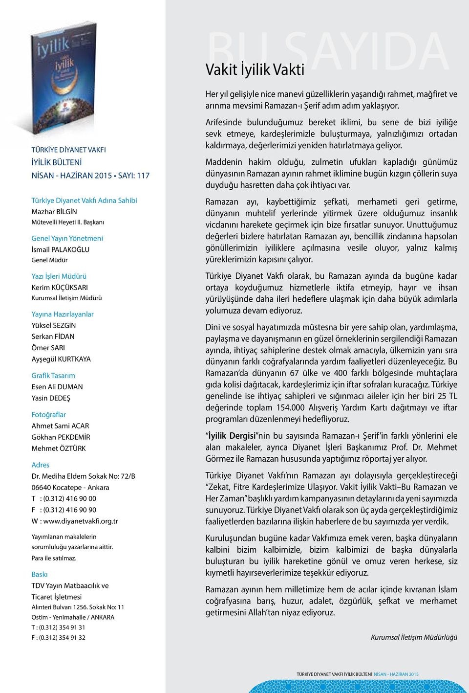 Başkanı Genel Yayın Yönetmeni İsmail PALAKOĞLU Genel Müdür Yazı İşleri Müdürü Kerim KÜÇÜKSARI Kurumsal İletişim Müdürü Yayına Hazırlayanlar Yüksel SEZGİN Serkan FİDAN Ömer SARI Ayşegül KURTKAYA