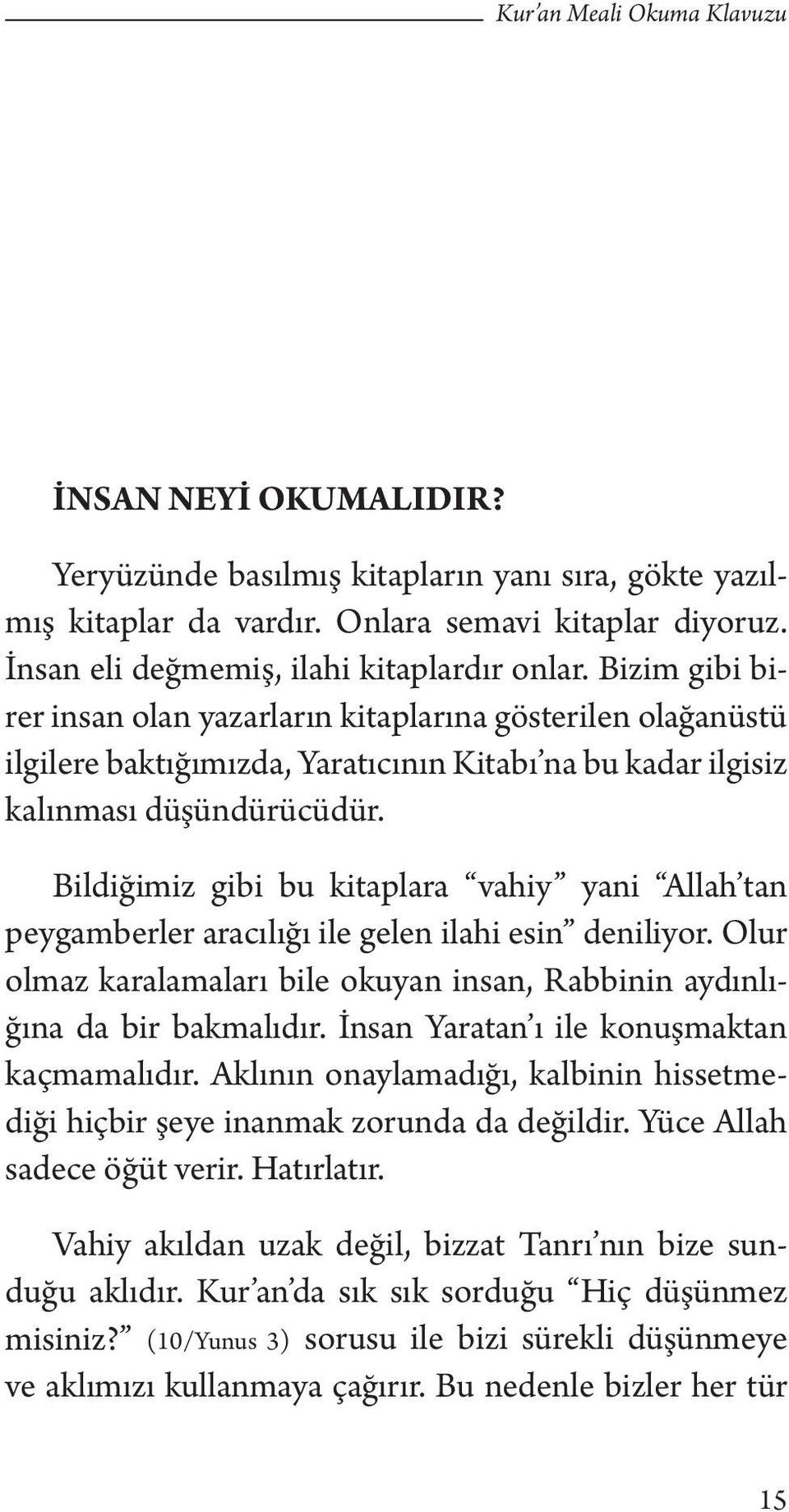 Bildiğimiz gibi bu kitaplara vahiy yani Allah tan peygamberler aracılığı ile gelen ilahi esin deniliyor. Olur olmaz karalamaları bile okuyan insan, Rabbinin aydınlığına da bir bakmalıdır.