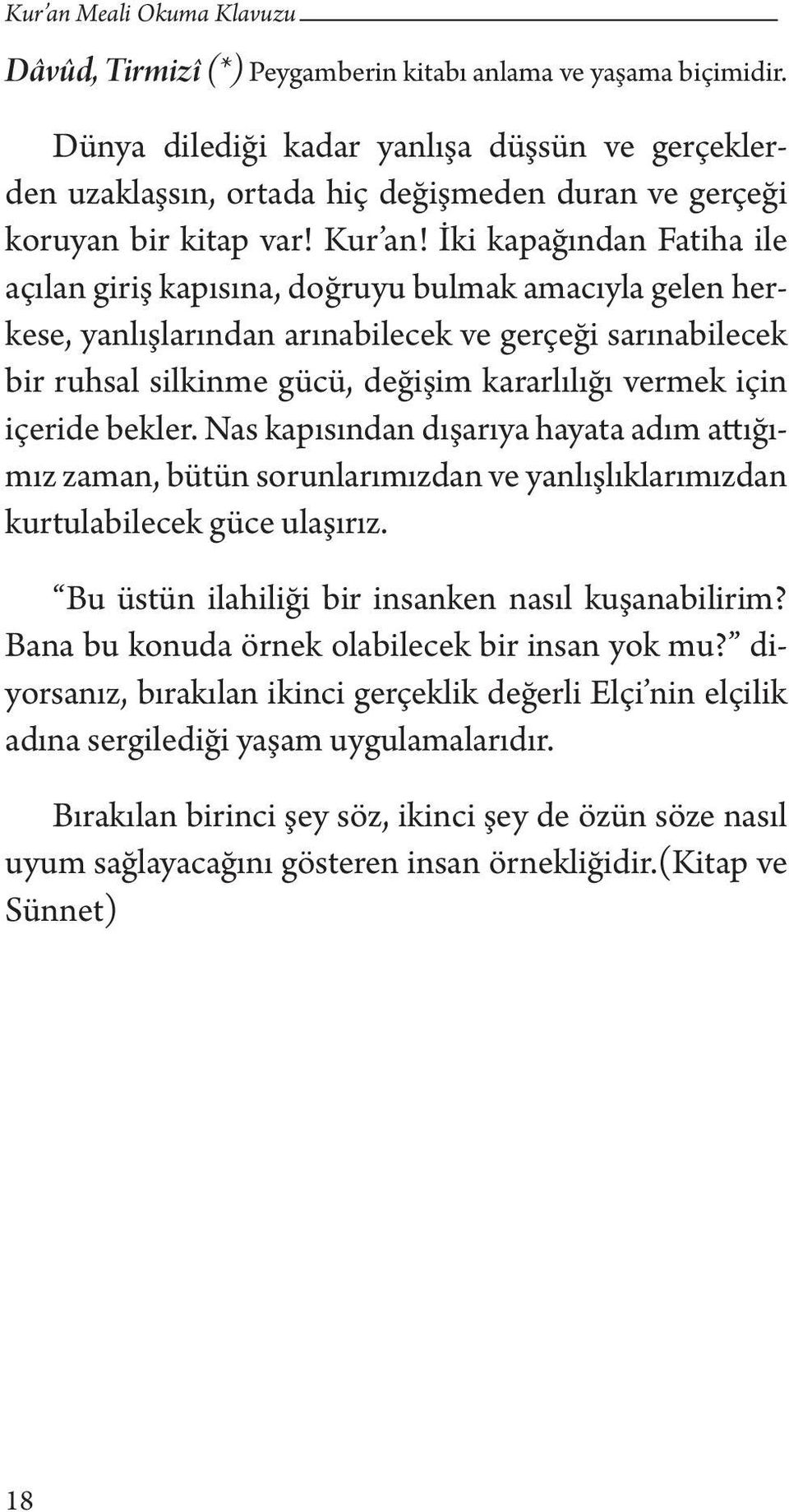 içeride bekler. Nas kapısından dışarıya hayata adım attığımız zaman, bütün sorunlarımızdan ve yanlışlıklarımızdan kurtulabilecek güce ulaşırız. Bu üstün ilahiliği bir insanken nasıl kuşanabilirim?