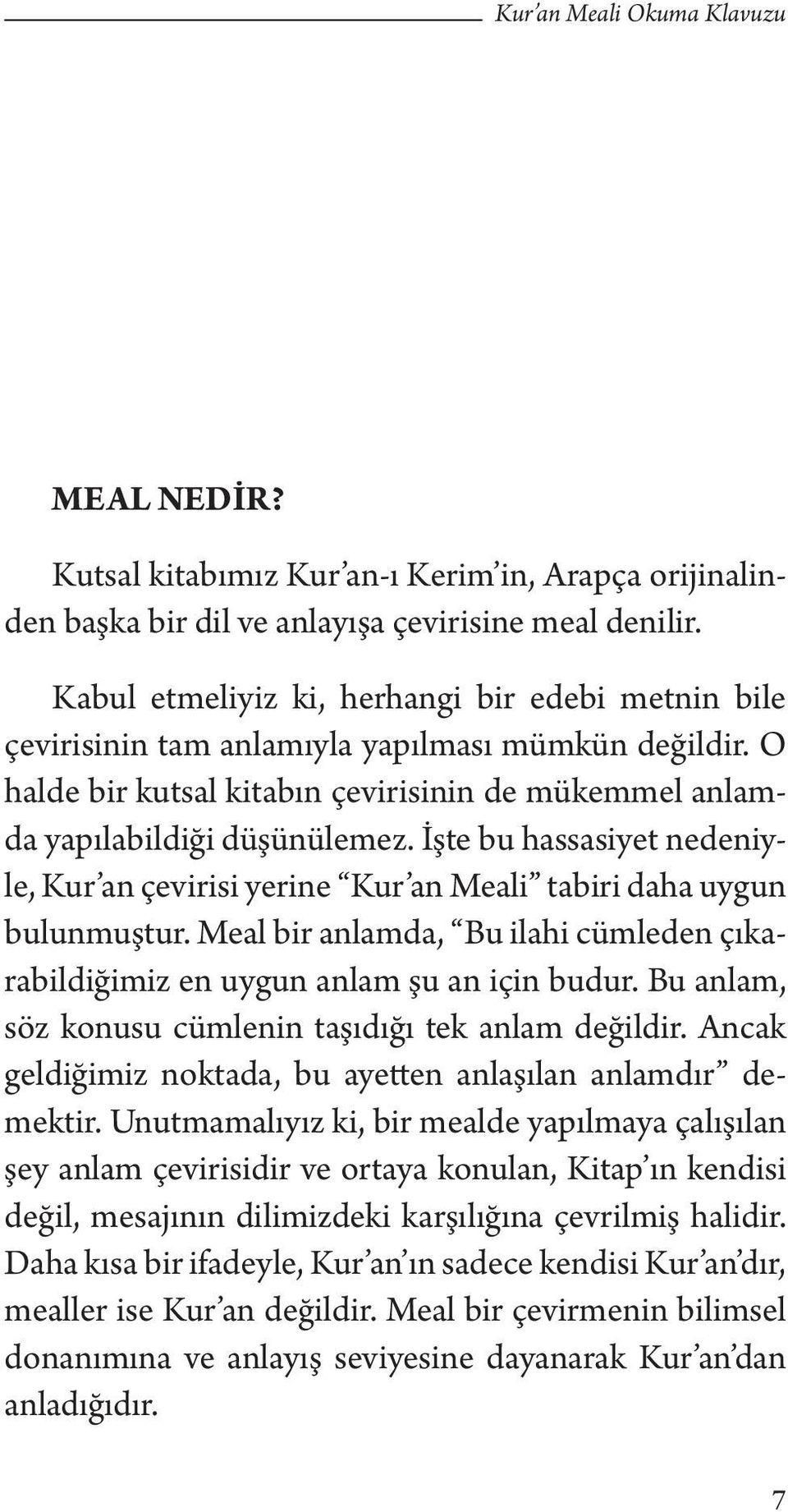 İşte bu hassasiyet nedeniyle, Kur an çevirisi yerine Kur an Meali tabiri daha uygun bulunmuştur. Meal bir anlamda, Bu ilahi cümleden çıkarabildiğimiz en uygun anlam şu an için budur.