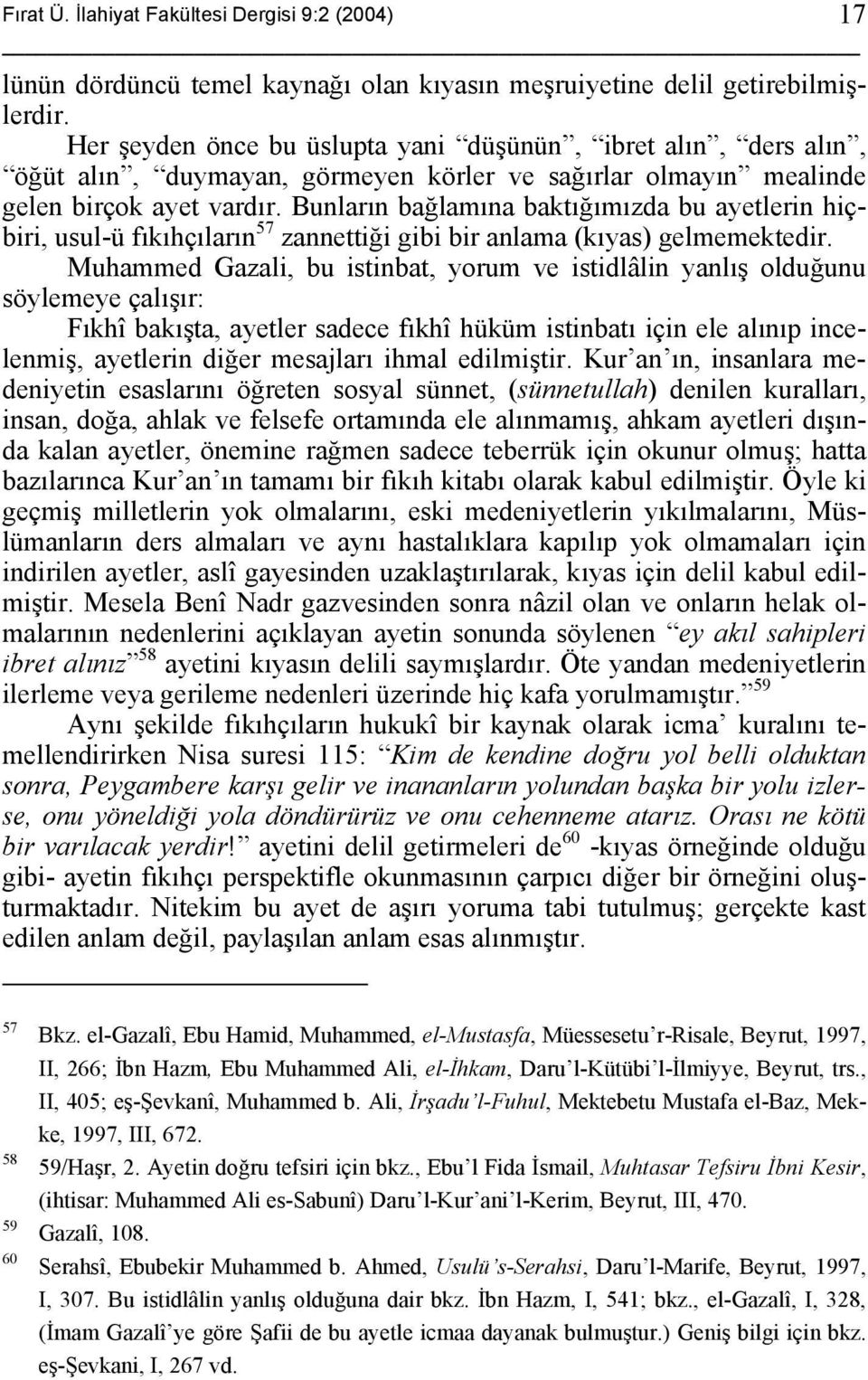 Bunların bağlamına baktığımızda bu ayetlerin hiçbiri, usul-ü fıkıhçıların 57 zannettiği gibi bir anlama (kıyas) gelmemektedir.