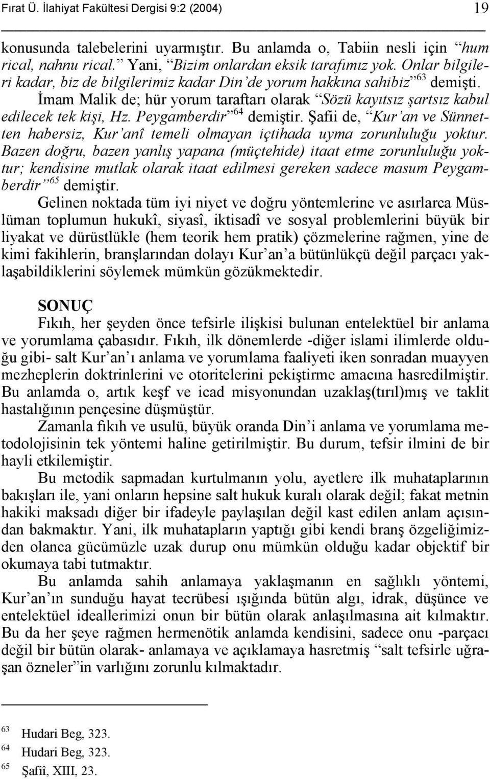 Peygamberdir 64 demiştir. Şafii de, Kur an ve Sünnetten habersiz, Kur anî temeli olmayan içtihada uyma zorunluluğu yoktur.