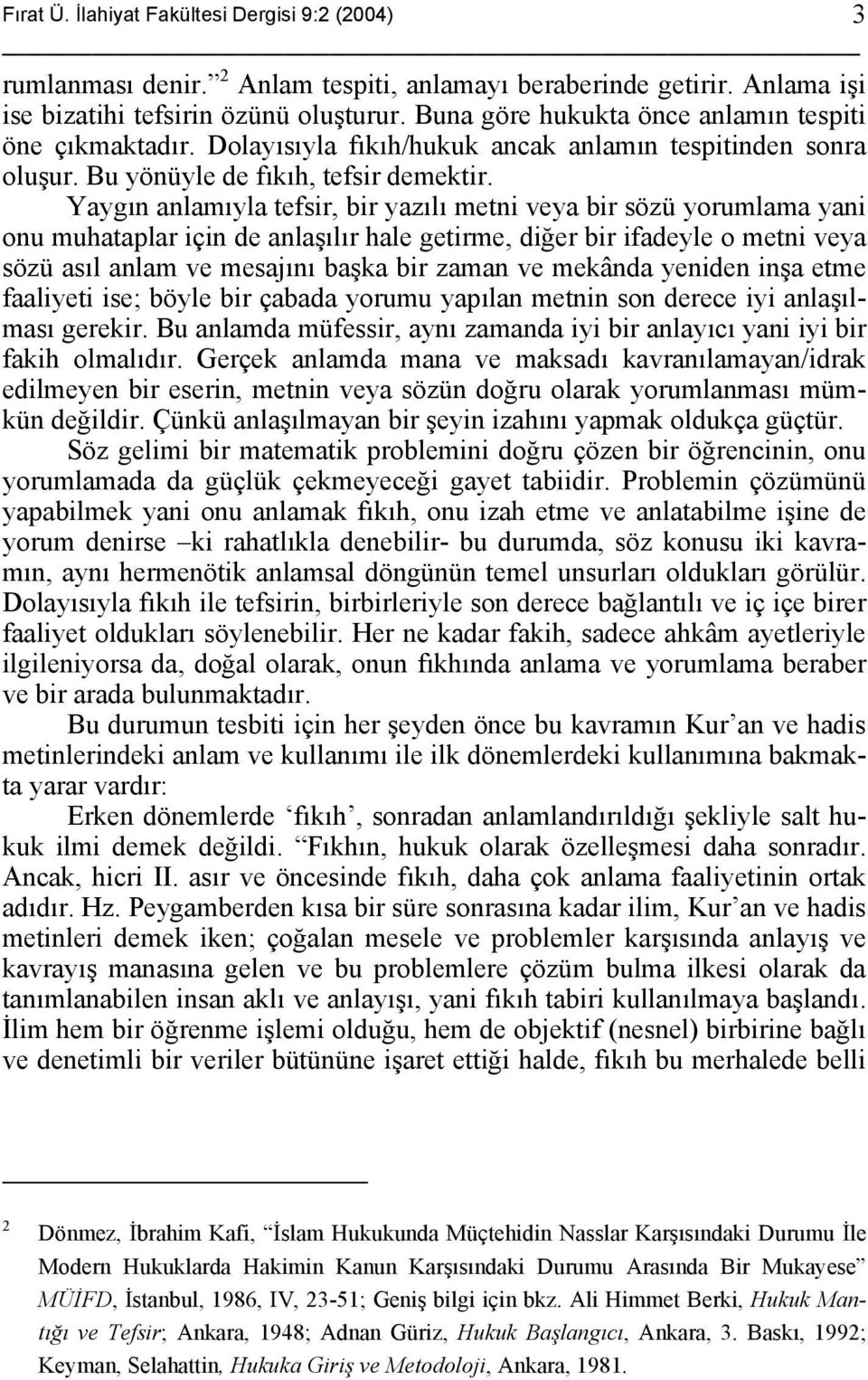 Yaygın anlamıyla tefsir, bir yazılı metni veya bir sözü yorumlama yani onu muhataplar için de anlaşılır hale getirme, diğer bir ifadeyle o metni veya sözü asıl anlam ve mesajını başka bir zaman ve