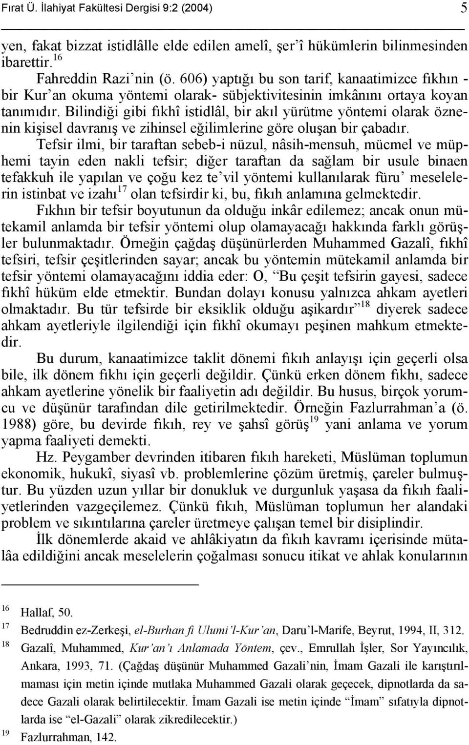 Bilindiği gibi fıkhî istidlâl, bir akıl yürütme yöntemi olarak öznenin kişisel davranış ve zihinsel eğilimlerine göre oluşan bir çabadır.