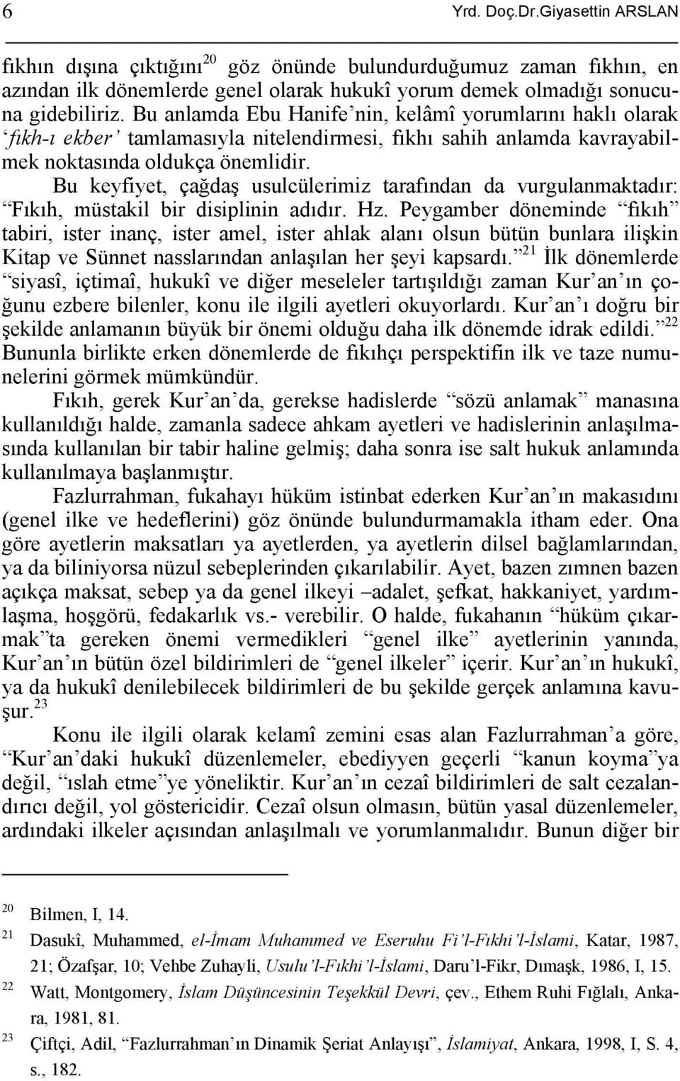 Bu keyfiyet, çağdaş usulcülerimiz tarafından da vurgulanmaktadır: Fıkıh, müstakil bir disiplinin adıdır. Hz.