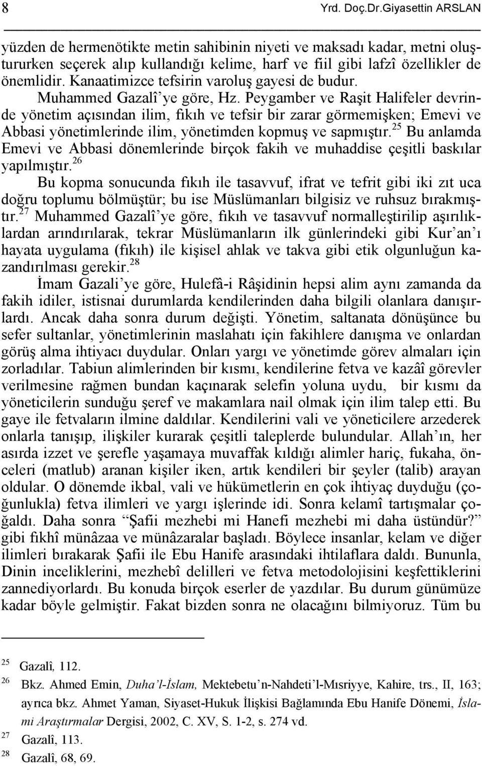 Peygamber ve Raşit Halifeler devrinde yönetim açısından ilim, fıkıh ve tefsir bir zarar görmemişken; Emevi ve Abbasi yönetimlerinde ilim, yönetimden kopmuş ve sapmıştır.