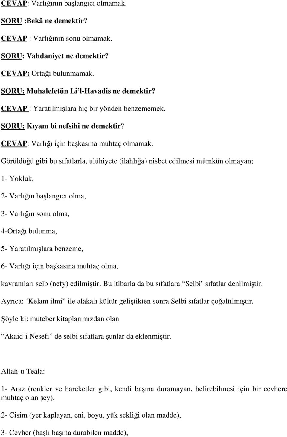 Görüldüğü gibi bu sıfatlarla, ulühiyete (ilahlığa) nisbet edilmesi mümkün olmayan; 1- Yokluk, 2- Varlığın başlangıcı olma, 3- Varlığın sonu olma, 4-Ortağı bulunma, 5- Yaratılmışlara benzeme, 6-