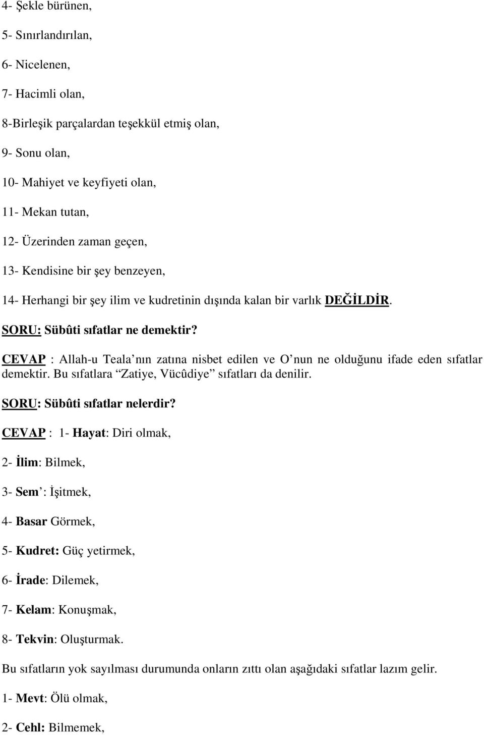 CEVAP : Allah-u Teala nın zatına nisbet edilen ve O nun ne olduğunu ifade eden sıfatlar demektir. Bu sıfatlara Zatiye, Vücûdiye sıfatları da denilir. SORU: Sübûti sıfatlar nelerdir?