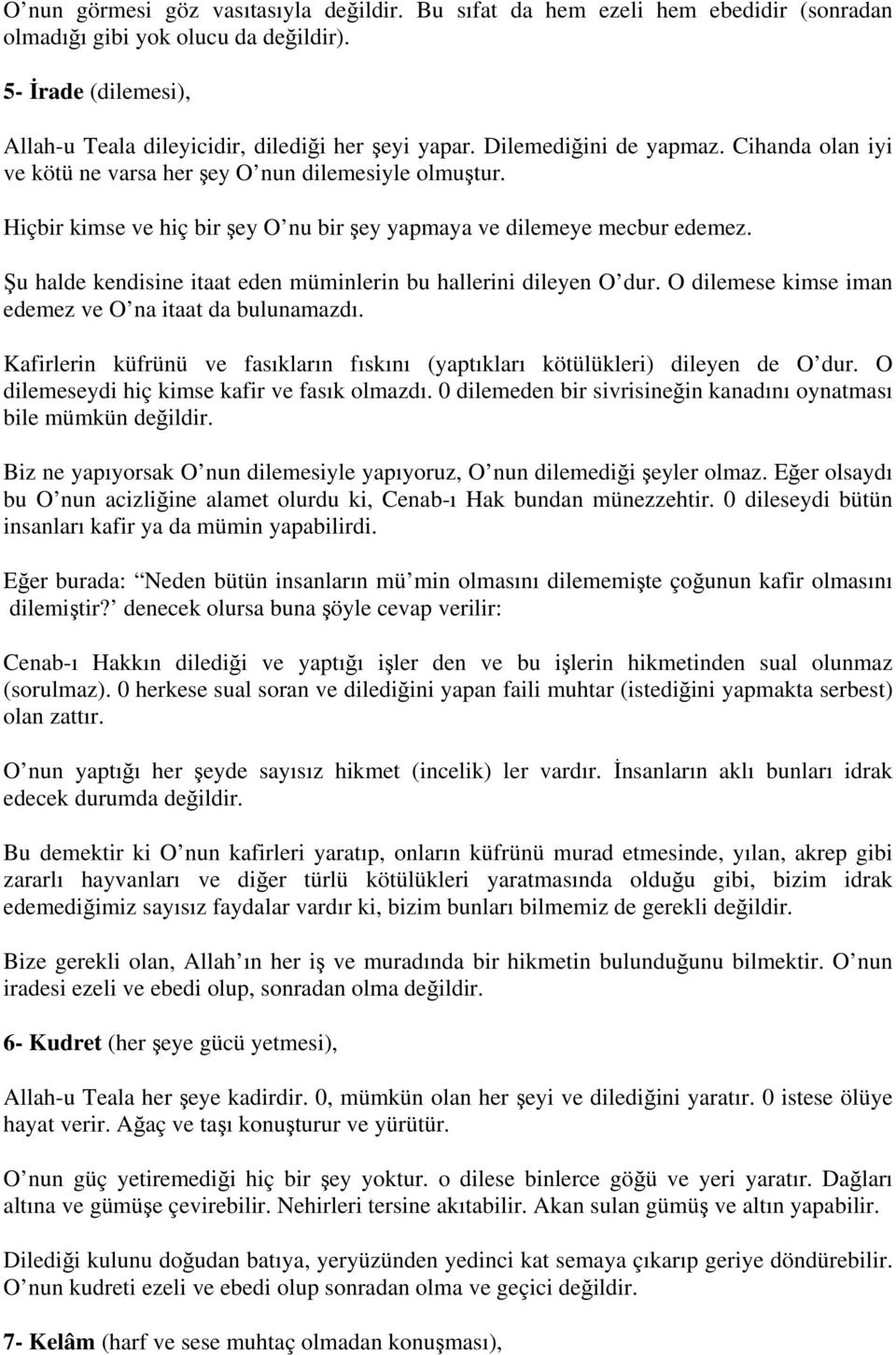 Şu halde kendisine itaat eden müminlerin bu hallerini dileyen O dur. O dilemese kimse iman edemez ve O na itaat da bulunamazdı.