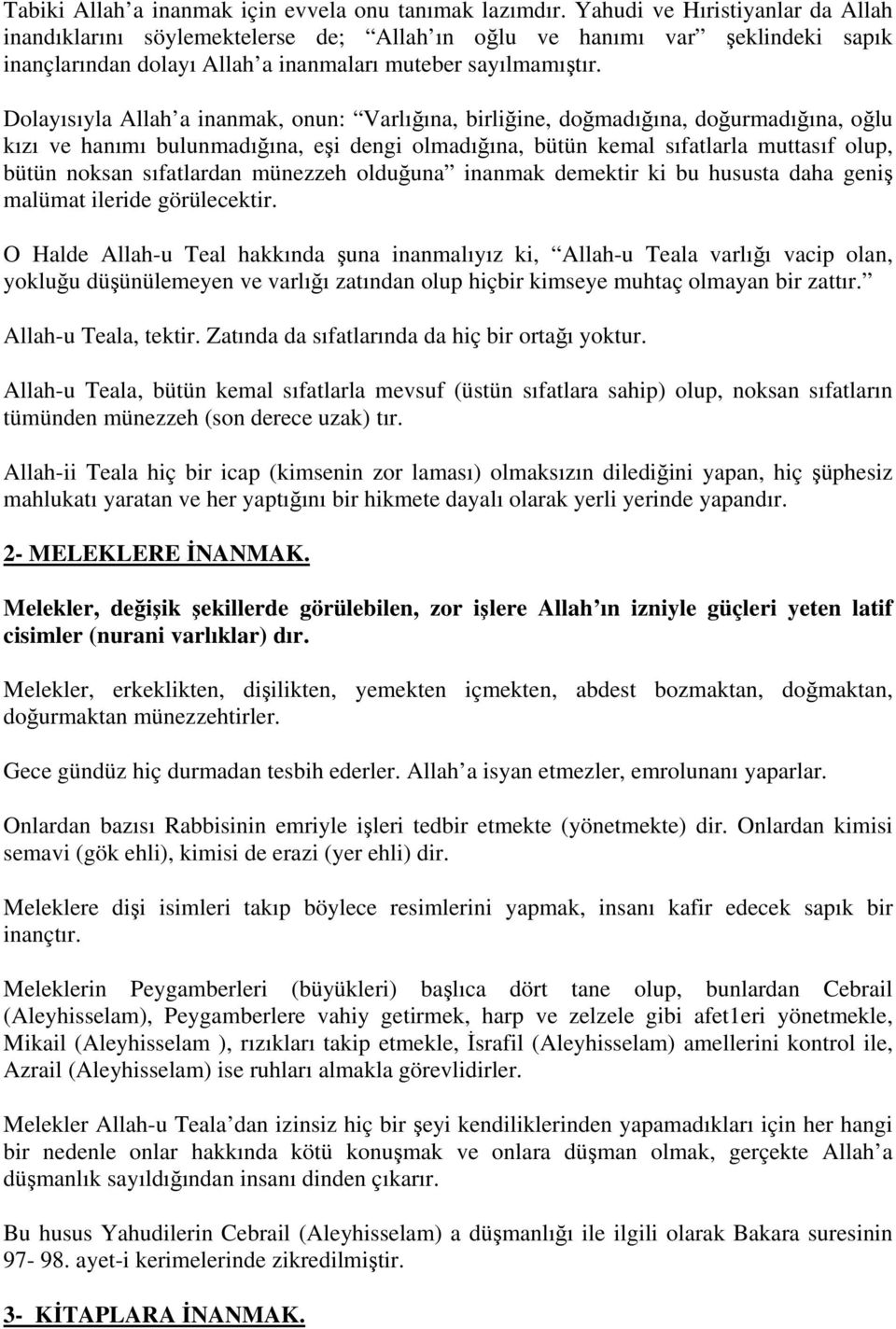 Dolayısıyla Allah a inanmak, onun: Varlığına, birliğine, doğmadığına, doğurmadığına, oğlu kızı ve hanımı bulunmadığına, eşi dengi olmadığına, bütün kemal sıfatlarla muttasıf olup, bütün noksan