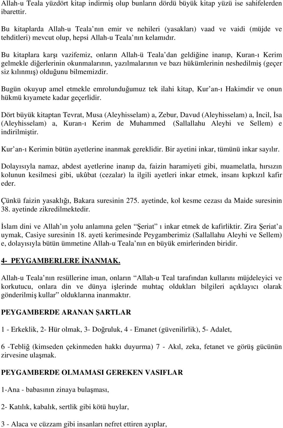 Bu kitaplara karşı vazifemiz, onların Allah-ü Teala dan geldiğine inanıp, Kuran-ı Kerim gelmekle diğerlerinin okunmalarının, yazılmalarının ve bazı hükümlerinin neshedilmiş (geçer siz kılınmış)