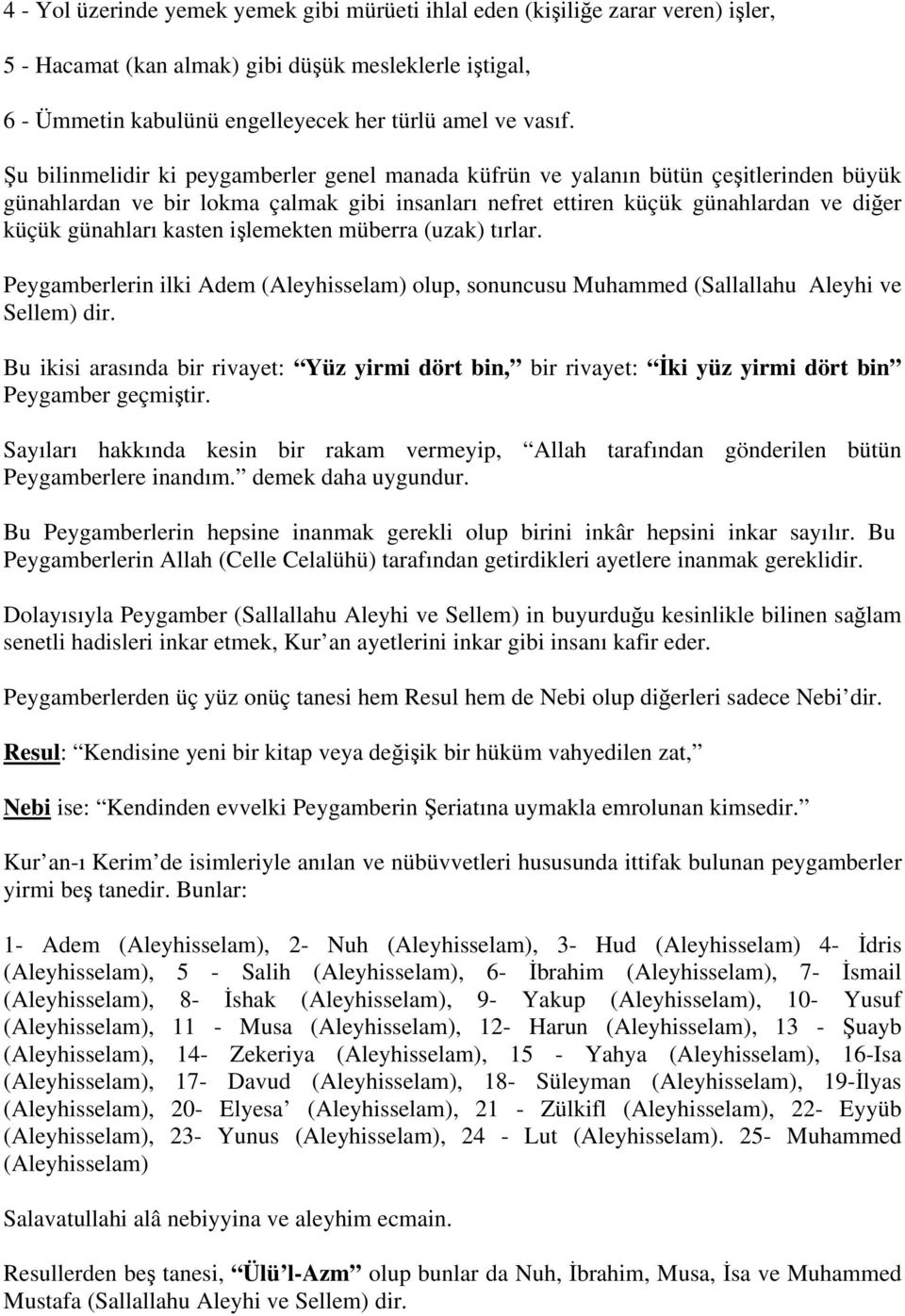 kasten işlemekten müberra (uzak) tırlar. Peygamberlerin ilki Adem (Aleyhisselam) olup, sonuncusu Muhammed (Sallallahu Aleyhi ve Sellem) dir.