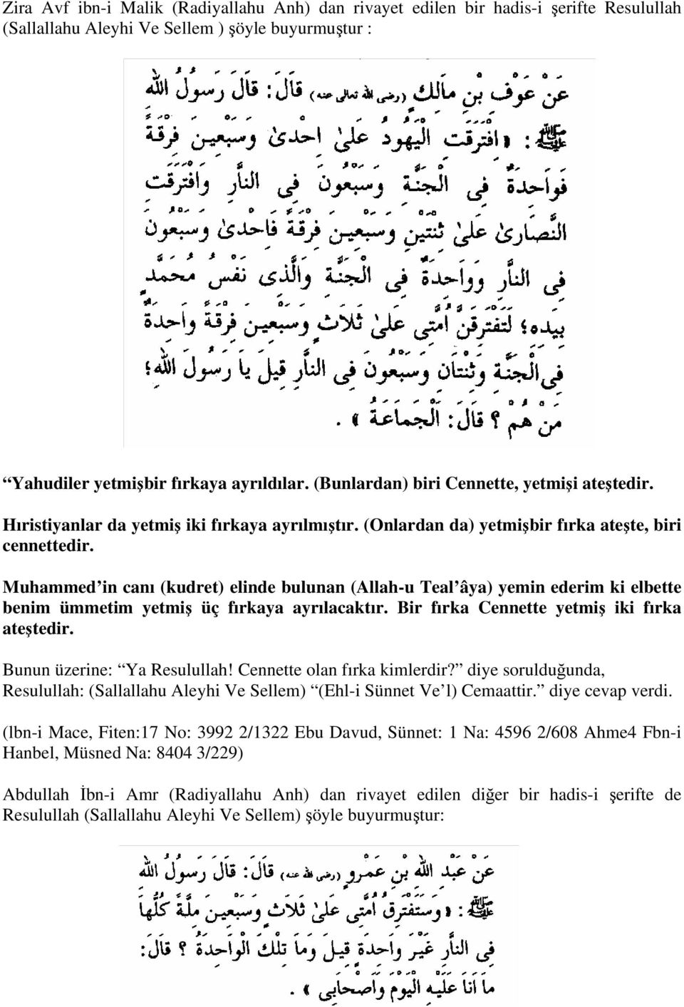 Muhammed in canı (kudret) elinde bulunan (Allah-u Teal âya) yemin ederim ki elbette benim ümmetim yetmiş üç fırkaya ayrılacaktır. Bir fırka Cennette yetmiş iki fırka ateştedir.