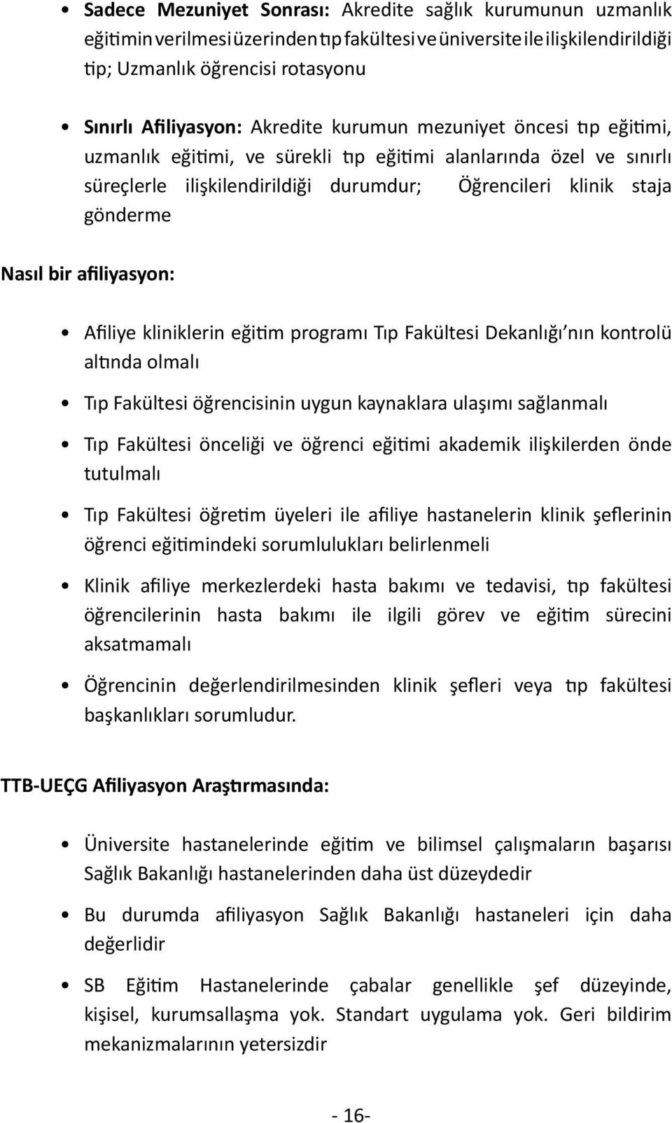 afiliyasyon: Afiliye kliniklerin eğitim programı Tıp Fakültesi Dekanlığı nın kontrolü altında olmalı Tıp Fakültesi öğrencisinin uygun kaynaklara ulaşımı sağlanmalı Tıp Fakültesi önceliği ve öğrenci