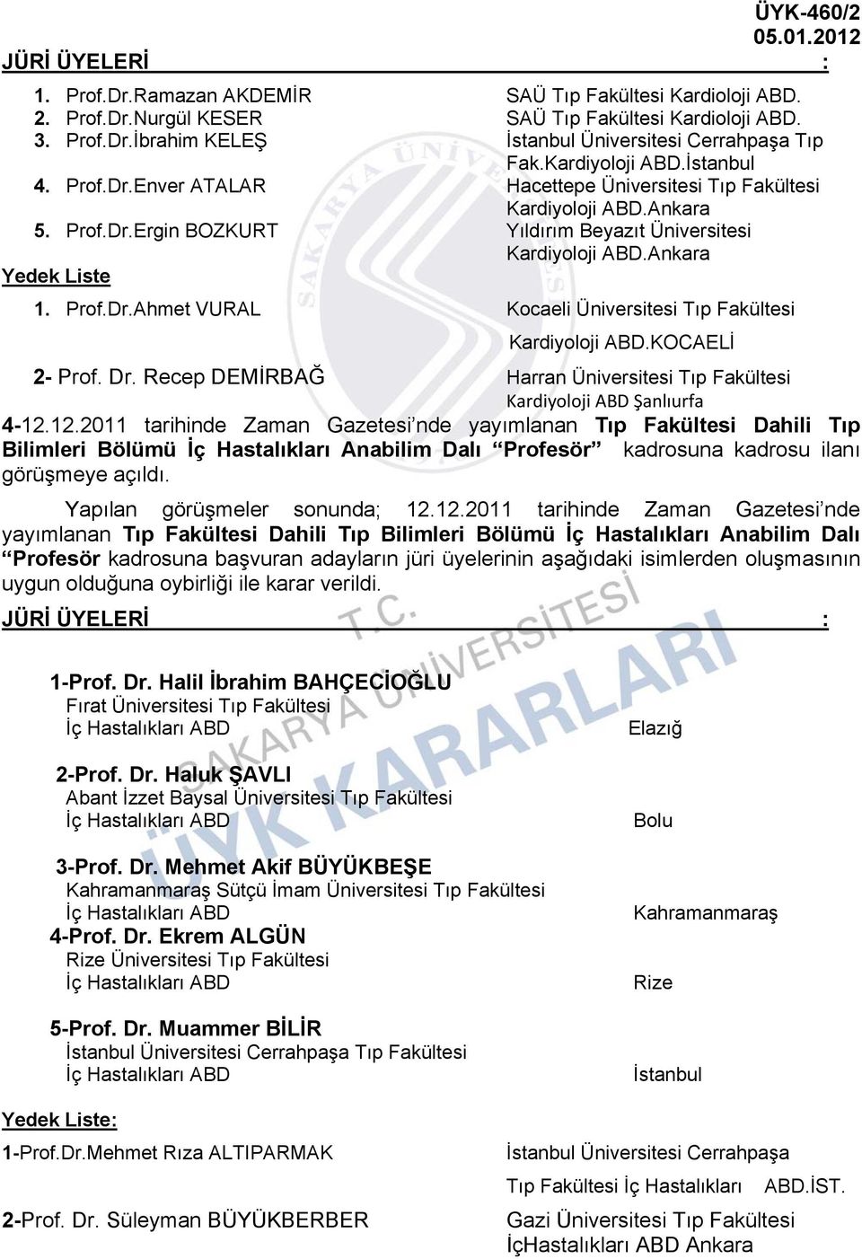 Ankara Yedek Liste 1. Prof.Dr.Ahmet VURAL Kocaeli Üniversitesi Tıp Fakültesi Kardiyoloji ABD.KOCAELİ 2- Prof. Dr. Recep DEMİRBAĞ Harran Üniversitesi Tıp Fakültesi Kardiyoloji ABD Şanlıurfa 4-12.