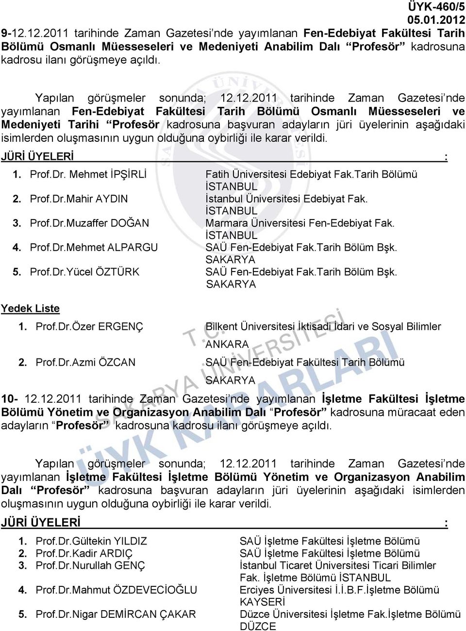 oybirliği ile karar verildi. 1. Prof.Dr. Mehmet İPŞİRLİ Fatih Üniversitesi Edebiyat Fak.Tarih Bölümü İSTANBUL 2. Prof.Dr.Mahir AYDIN İstanbul Üniversitesi Edebiyat Fak. İSTANBUL 3. Prof.Dr.Muzaffer DOĞAN Marmara Üniversitesi Fen-Edebiyat Fak.