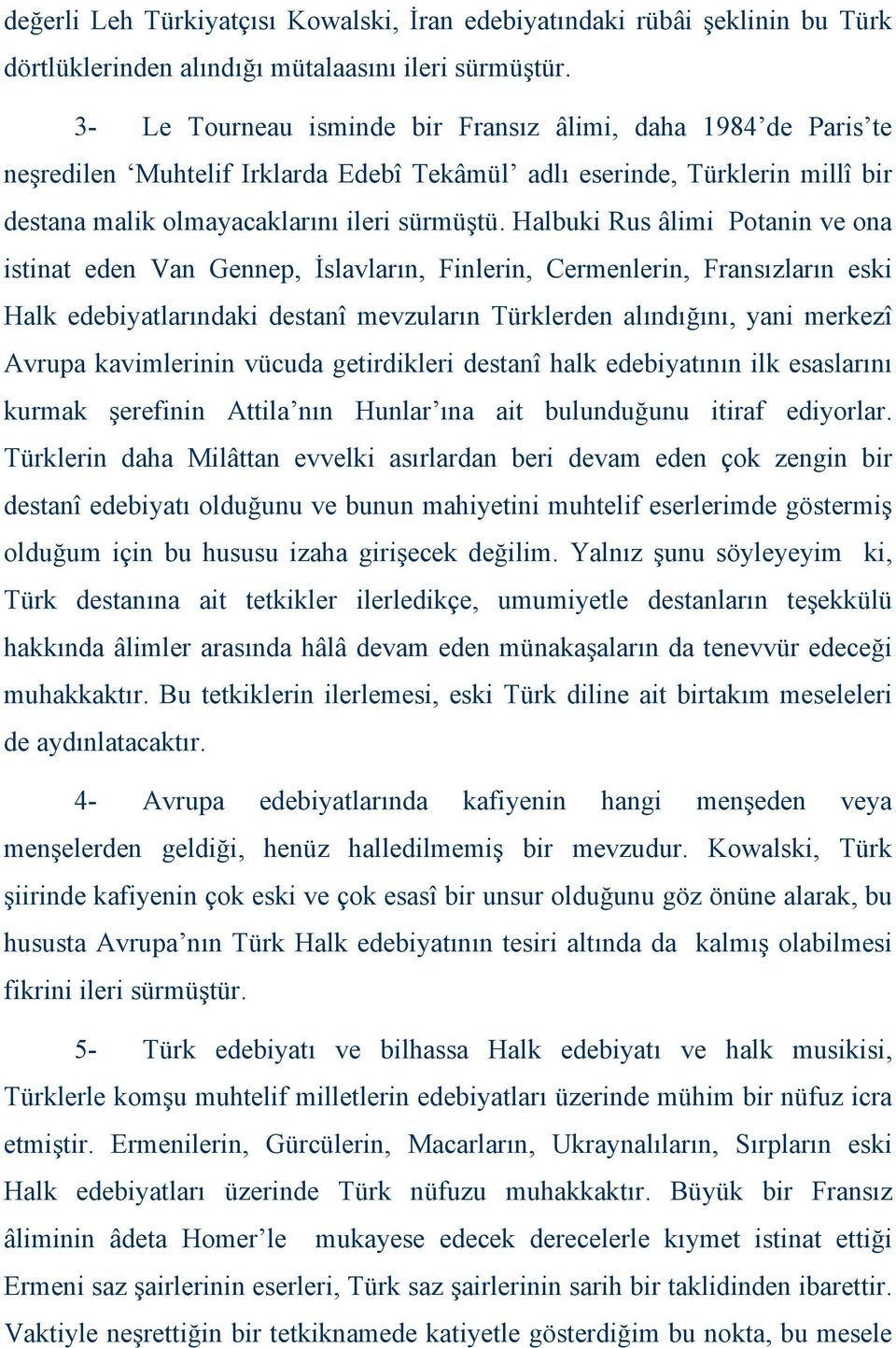 Halbuki Rus âlimi Potanin ve ona istinat eden Van Gennep, İslavların, Finlerin, Cermenlerin, Fransızların eski Halk edebiyatlarındaki destanî mevzuların Türklerden alındığını, yani merkezî Avrupa