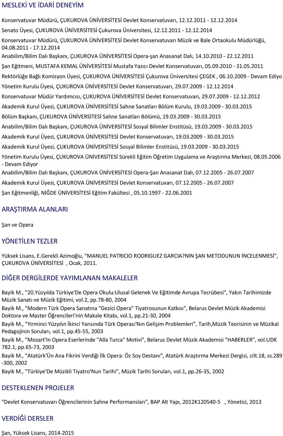 08.2011-17.12.2014 Anabilim/Bilim Dalı Başkanı, ÇUKUROVA ÜNİVERSİTESİ Opera-şan Anasanat Dalı, 14.10.2010-22.12.2011 Şan Eğitmeni, MUSTAFA KEMAL ÜNİVERSİTESİ Mustafa Yazıcı Devlet Konservatuvarı, 05.