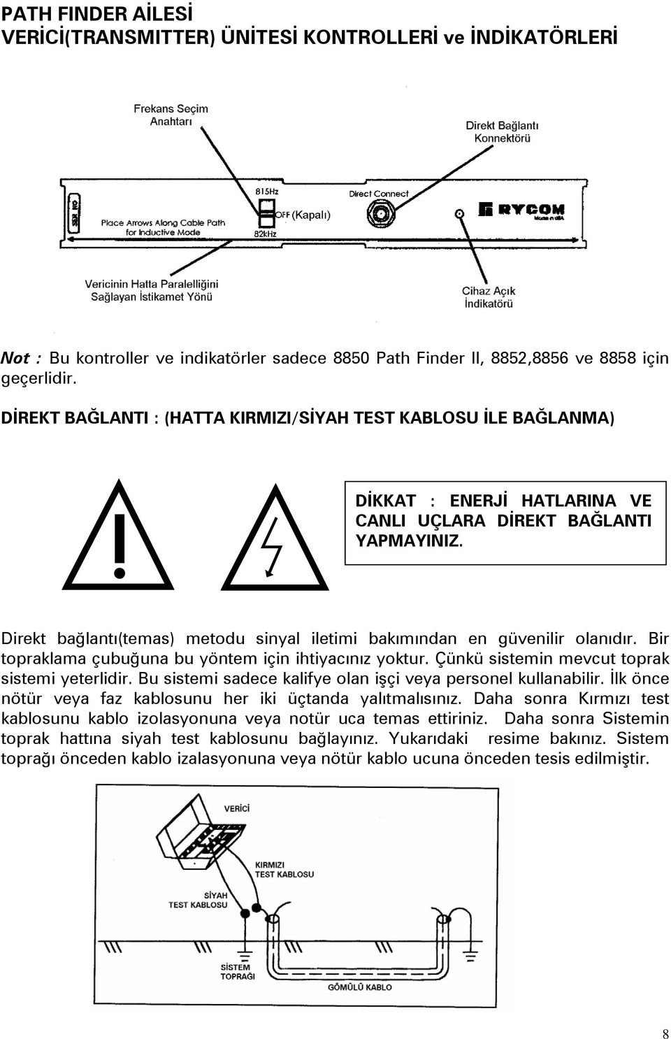 Direkt bağlantı(temas) metodu sinyal iletimi bakımından en güvenilir olanıdır. Bir topraklama çubuğuna bu yöntem için ihtiyacınız yoktur. Çünkü sistemin mevcut toprak sistemi yeterlidir.