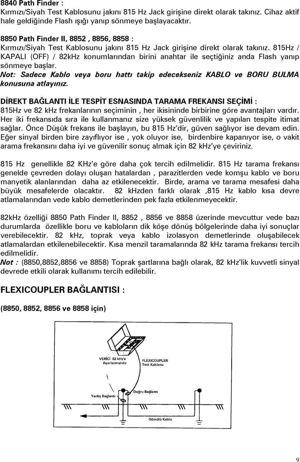 815Hz / KAPALI (OFF) / 82kHz konumlarından birini anahtar ile seçtiğiniz anda Flash yanıp sönmeye başlar. Not: Sadece Kablo veya boru hattı takip edecekseniz KABLO ve BORU BULMA konusuna atlayınız.