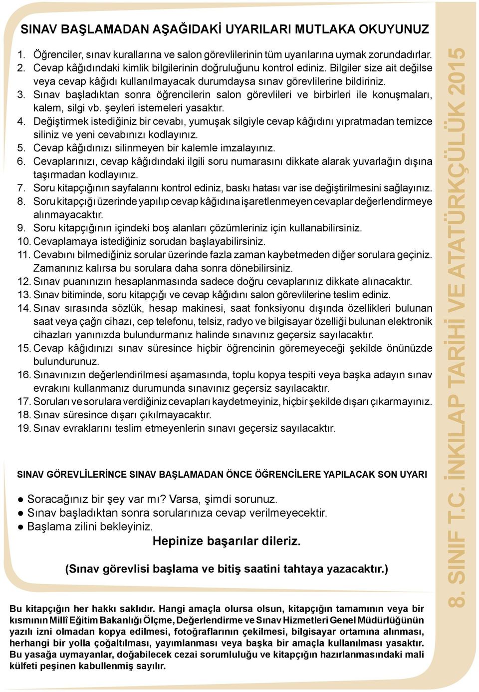 Sınav başladıktan sonra öğrencilerin salon görevlileri ve birbirleri ile konuşmaları, kalem, silgi vb. şeyleri istemeleri yasaktır. 4.