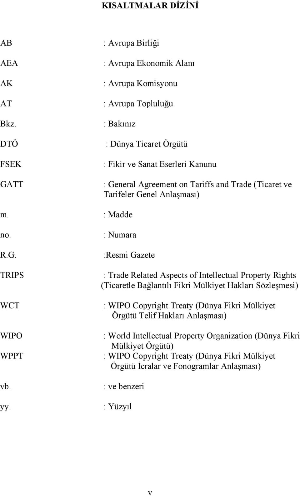 on Tariffs and Trade (Ticaret ve Tarifeler Genel Anlaşması) m. : Madde no. R.G. TRIPS WCT WIPO WPPT vb. yy.