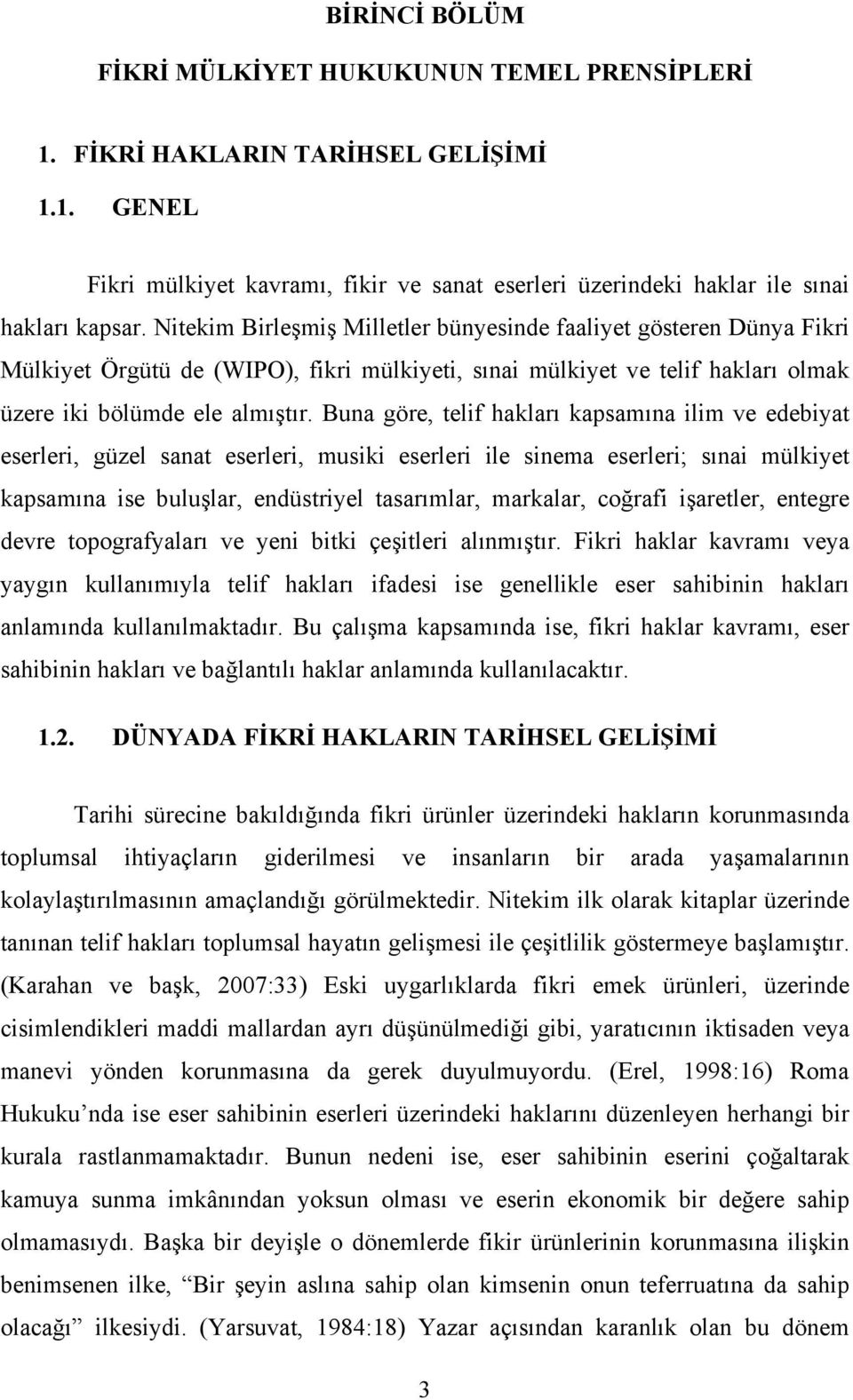 Buna göre, telif hakları kapsamına ilim ve edebiyat eserleri, güzel sanat eserleri, musiki eserleri ile sinema eserleri; sınai mülkiyet kapsamına ise buluşlar, endüstriyel tasarımlar, markalar,