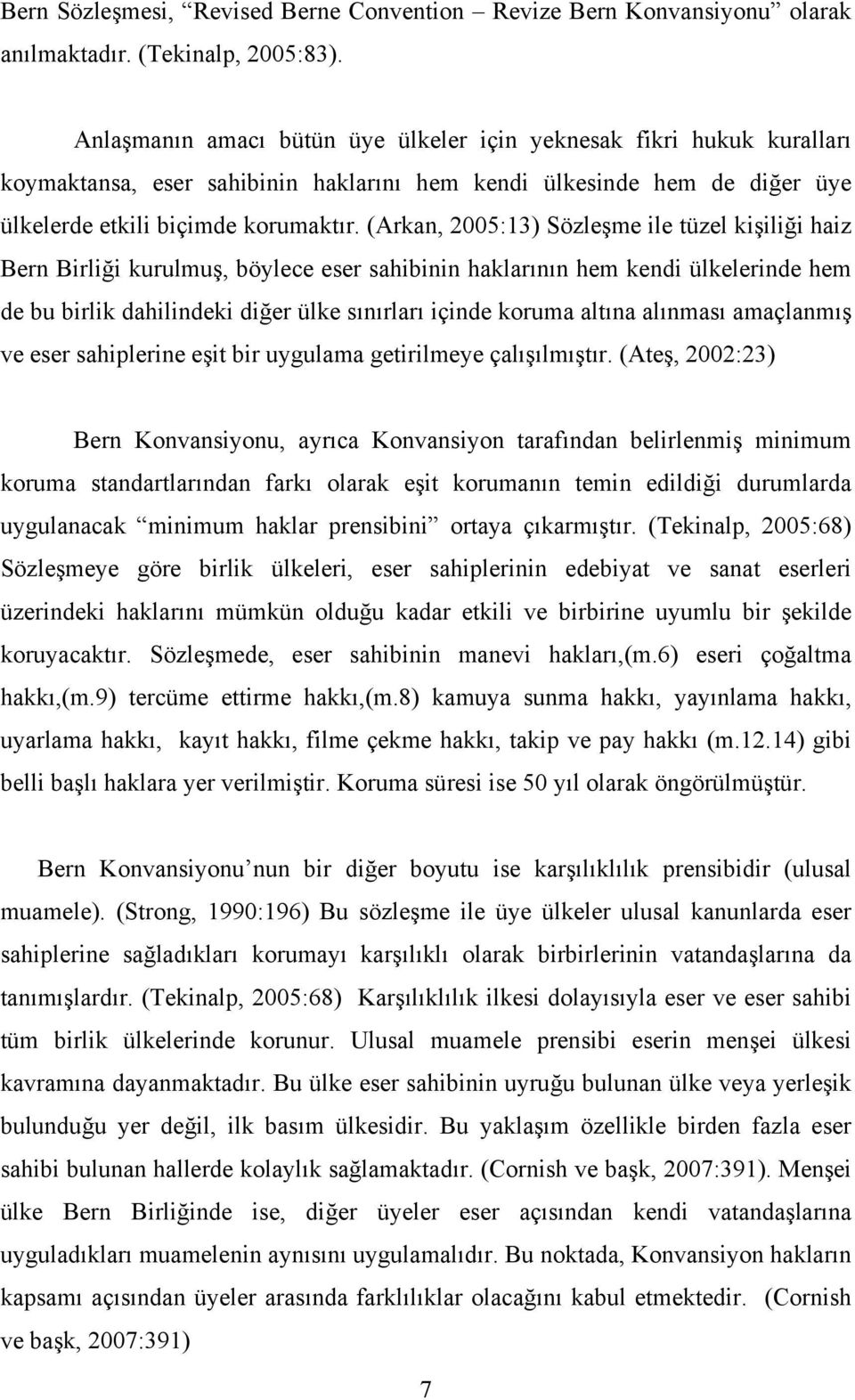 (Arkan, 2005:13) Sözleşme ile tüzel kişiliği haiz Bern Birliği kurulmuş, böylece eser sahibinin haklarının hem kendi ülkelerinde hem de bu birlik dahilindeki diğer ülke sınırları içinde koruma altına