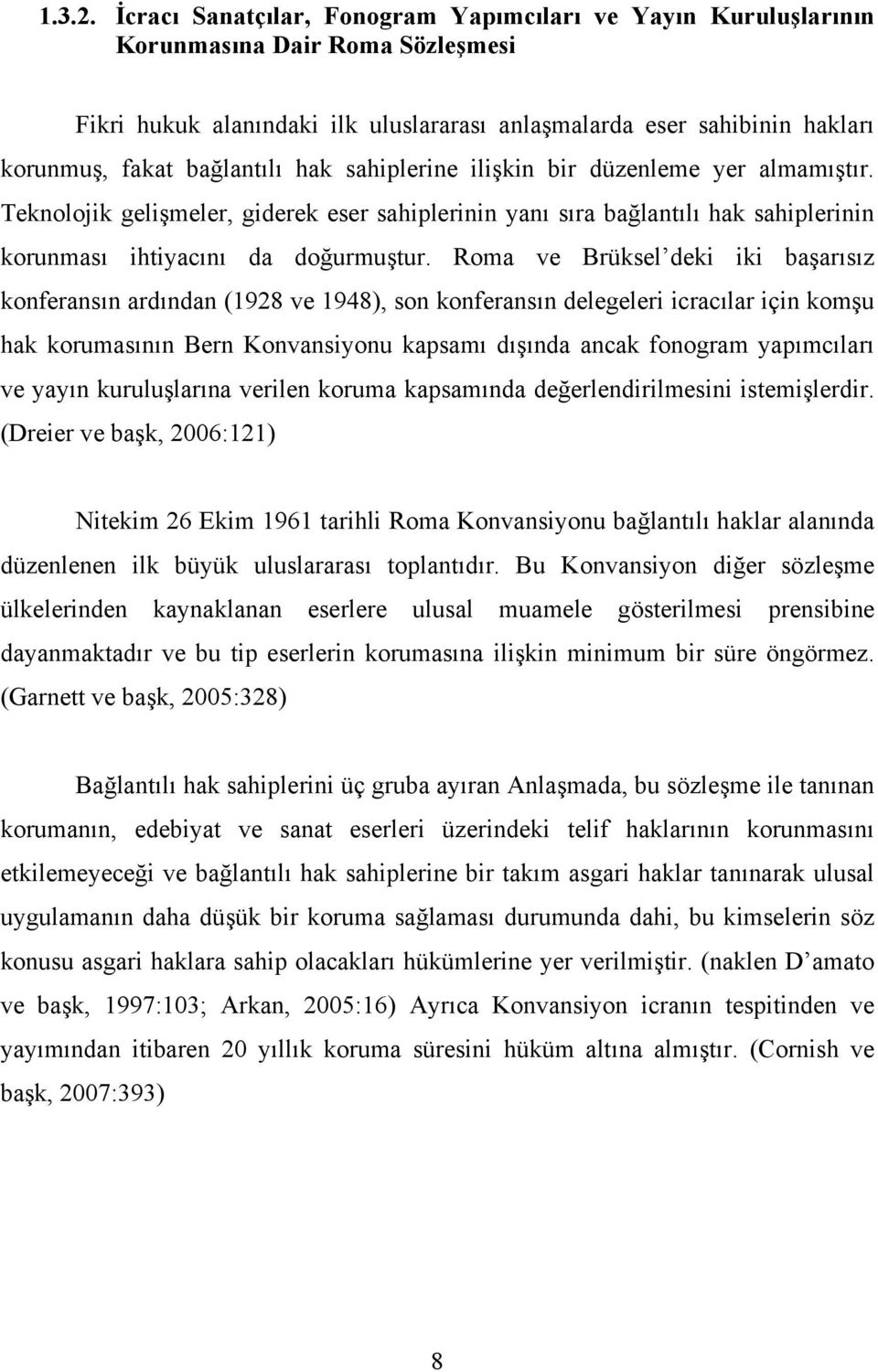 hak sahiplerine ilişkin bir düzenleme yer almamıştır. Teknolojik gelişmeler, giderek eser sahiplerinin yanı sıra bağlantılı hak sahiplerinin korunması ihtiyacını da doğurmuştur.