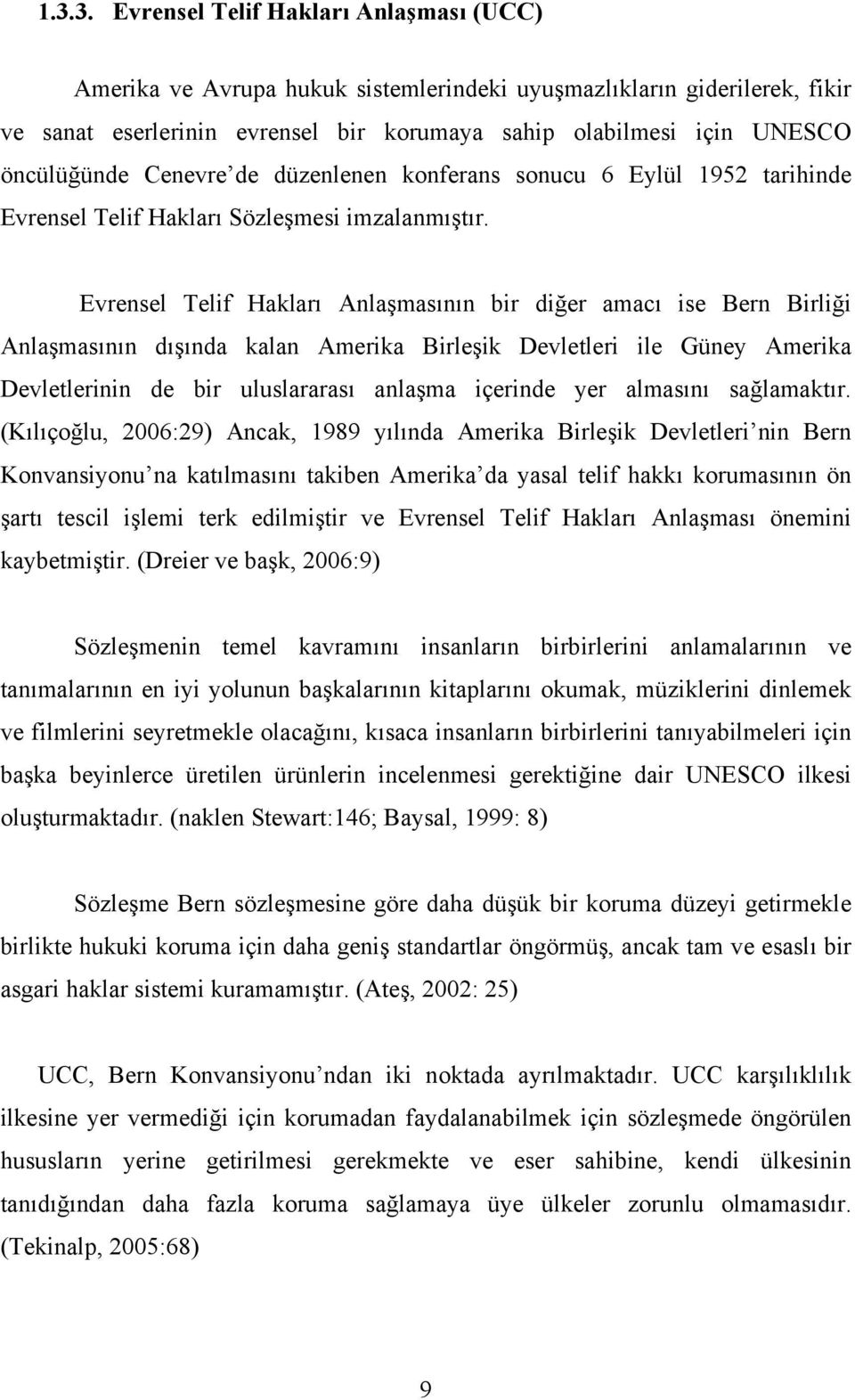 Evrensel Telif Hakları Anlaşmasının bir diğer amacı ise Bern Birliği Anlaşmasının dışında kalan Amerika Birleşik Devletleri ile Güney Amerika Devletlerinin de bir uluslararası anlaşma içerinde yer